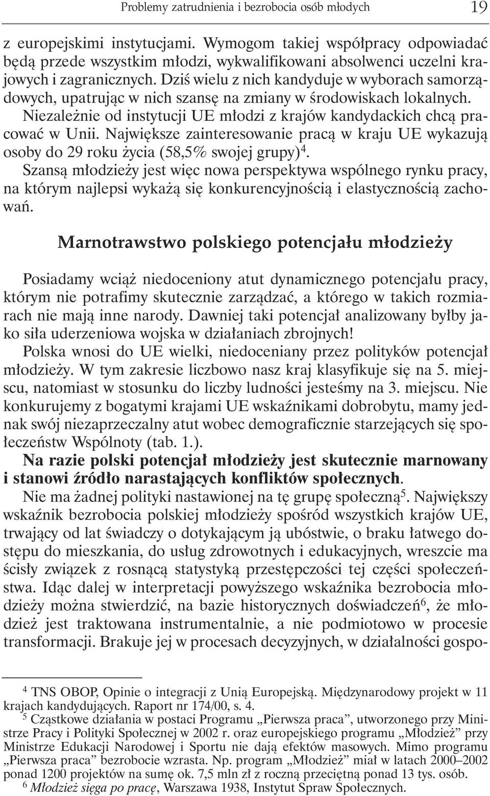 Dziś wielu z nich kandyduje w wyborach samorządowych, upatrując w nich szansę na zmiany w środowiskach lokalnych. Niezależnie od instytucji UE młodzi z krajów kandydackich chcą pracować w Unii.