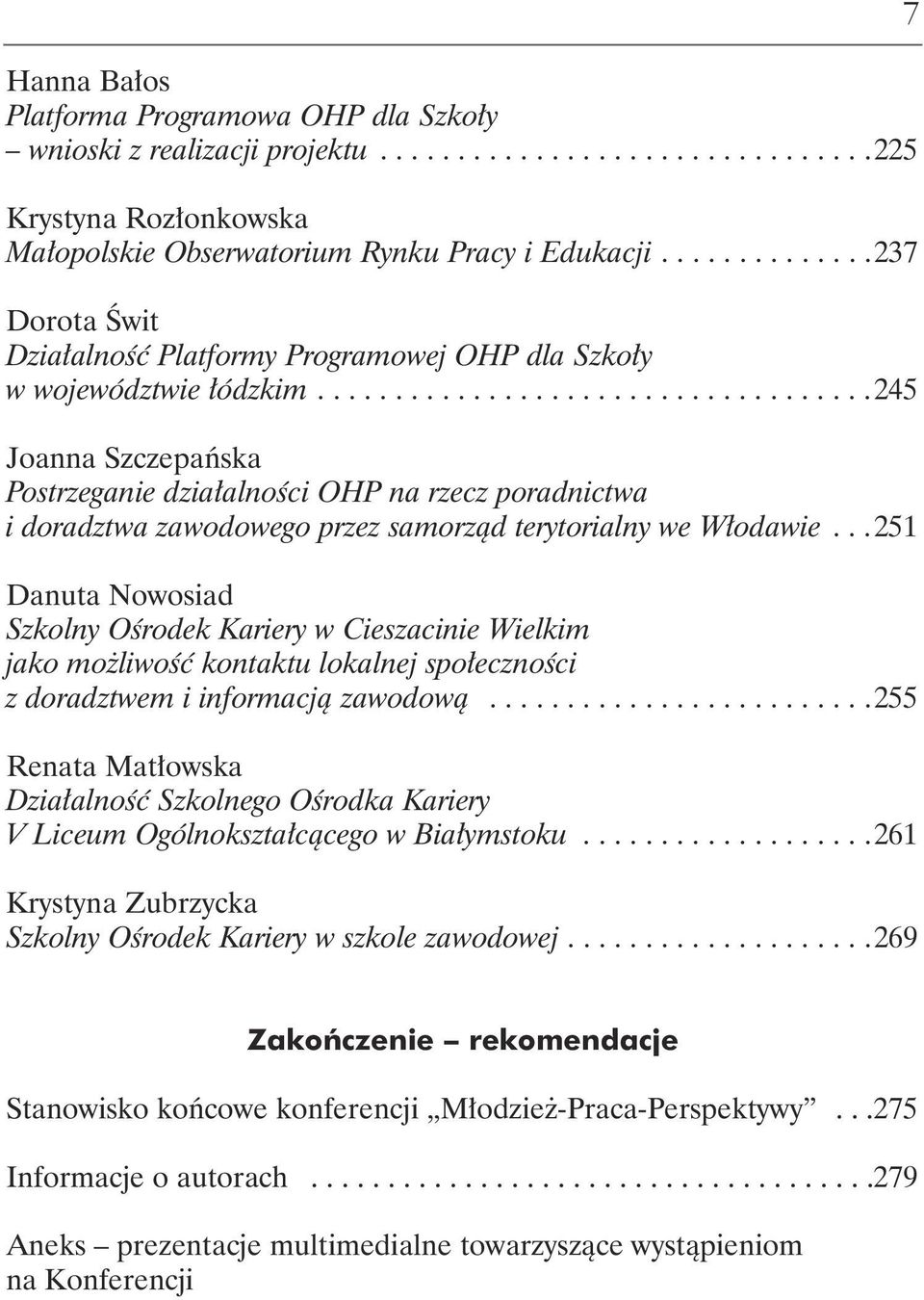 ...................................245 Joanna Szczepańska Postrzeganie działalności OHP na rzecz poradnictwa i doradztwa zawodowego przez samorząd terytorialny we Włodawie.