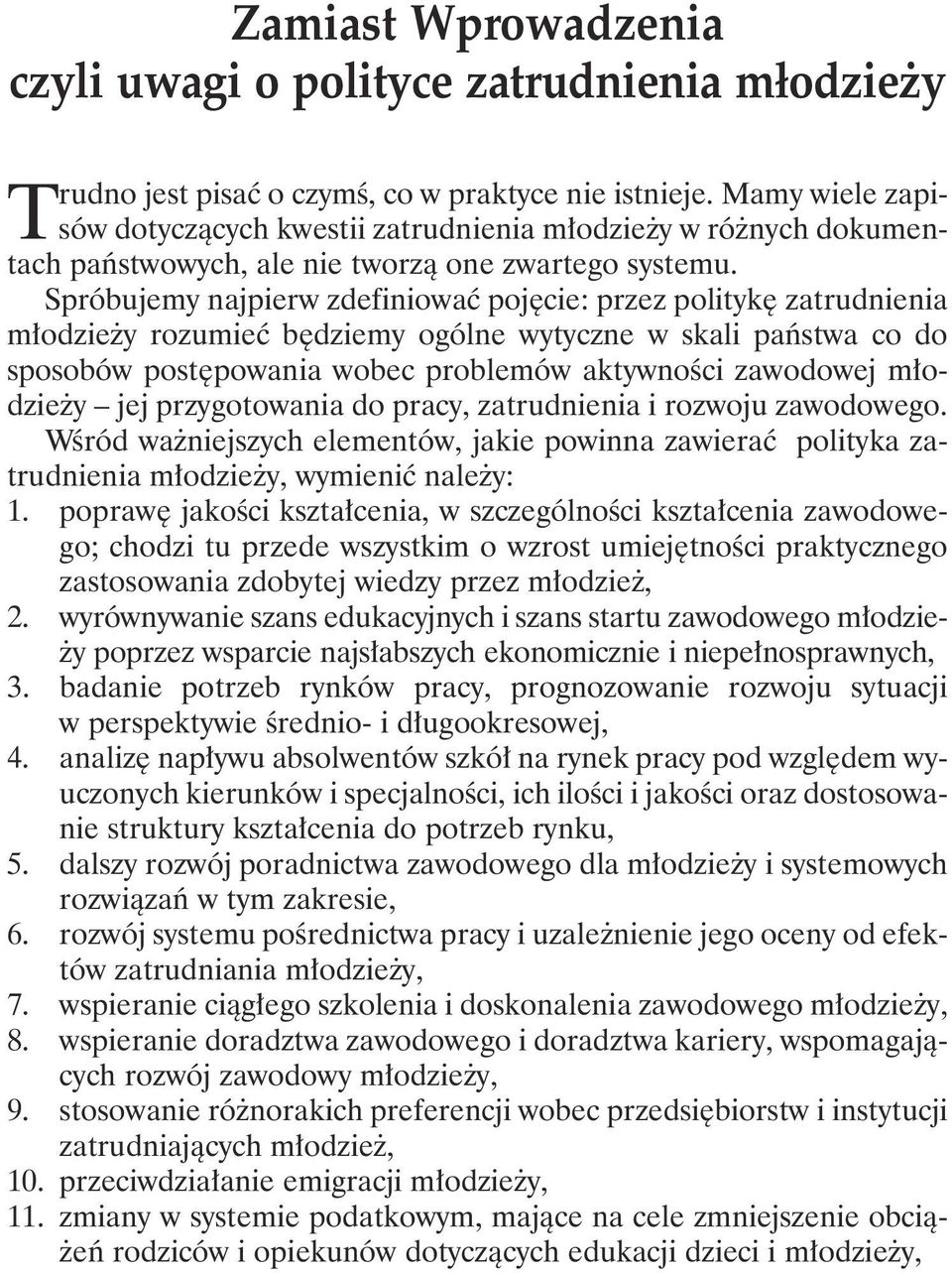 Spróbujemy najpierw zdefiniować pojęcie: przez politykę zatrudnienia młodzieży rozumieć będziemy ogólne wytyczne w skali państwa co do sposobów postępowania wobec problemów aktywności zawodowej