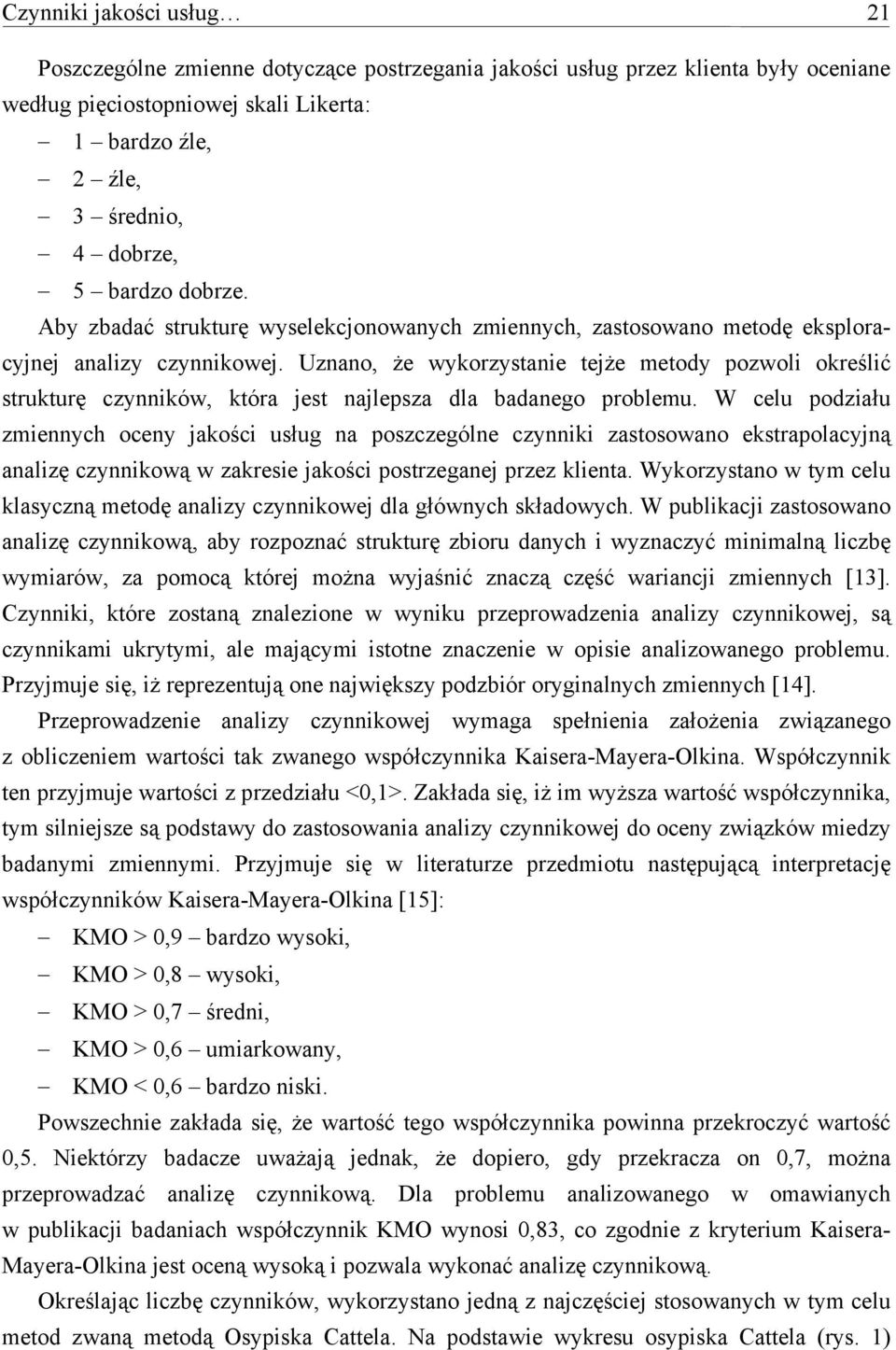 Uznano, że wykorzystanie tejże metody pozwoli określić strukturę czynników, która jest najlepsza dla badanego problemu.