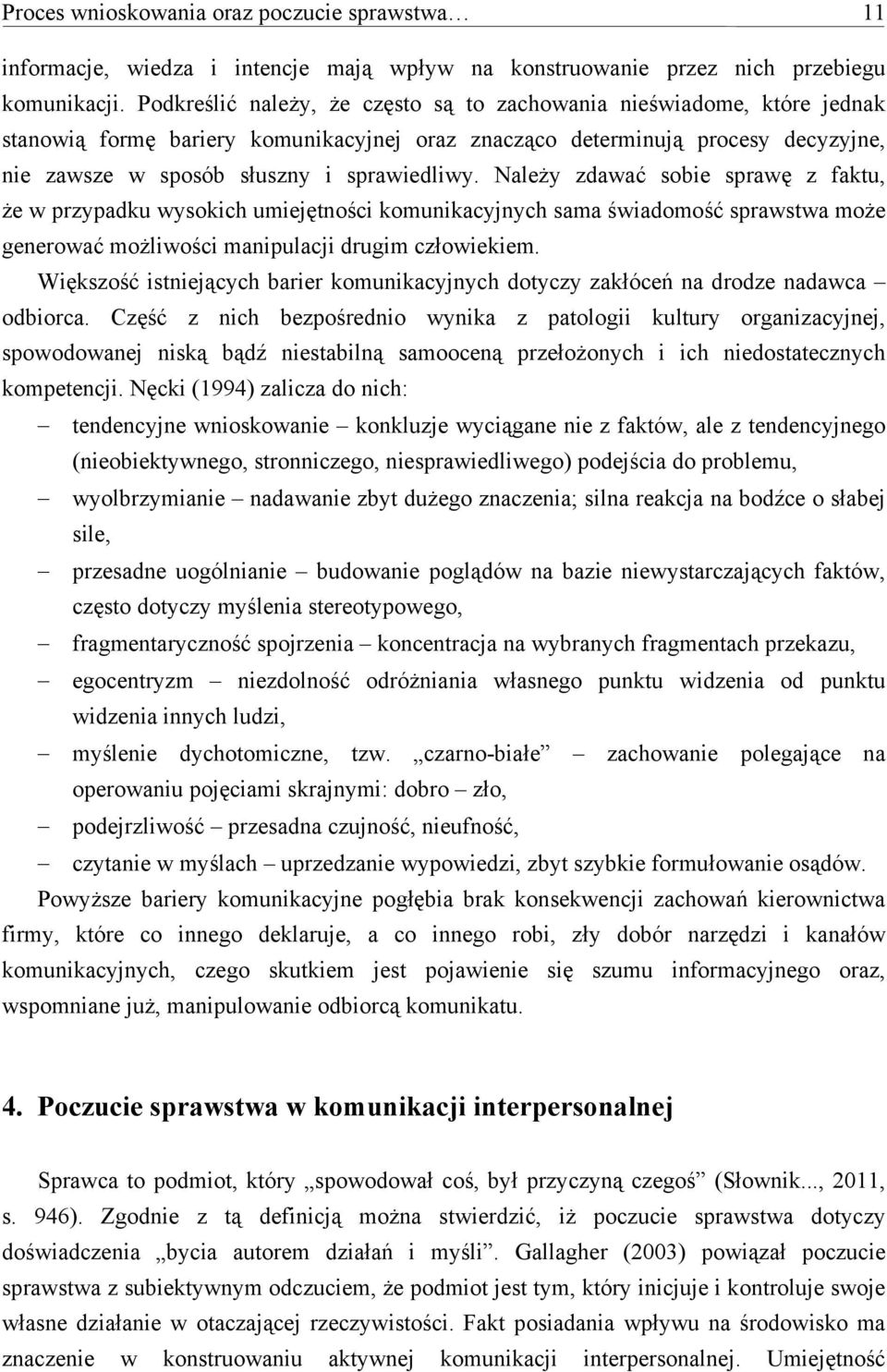 Należy zdawać sobie sprawę z faktu, że w przypadku wysokich umiejętności komunikacyjnych sama świadomość sprawstwa może generować możliwości manipulacji drugim człowiekiem.