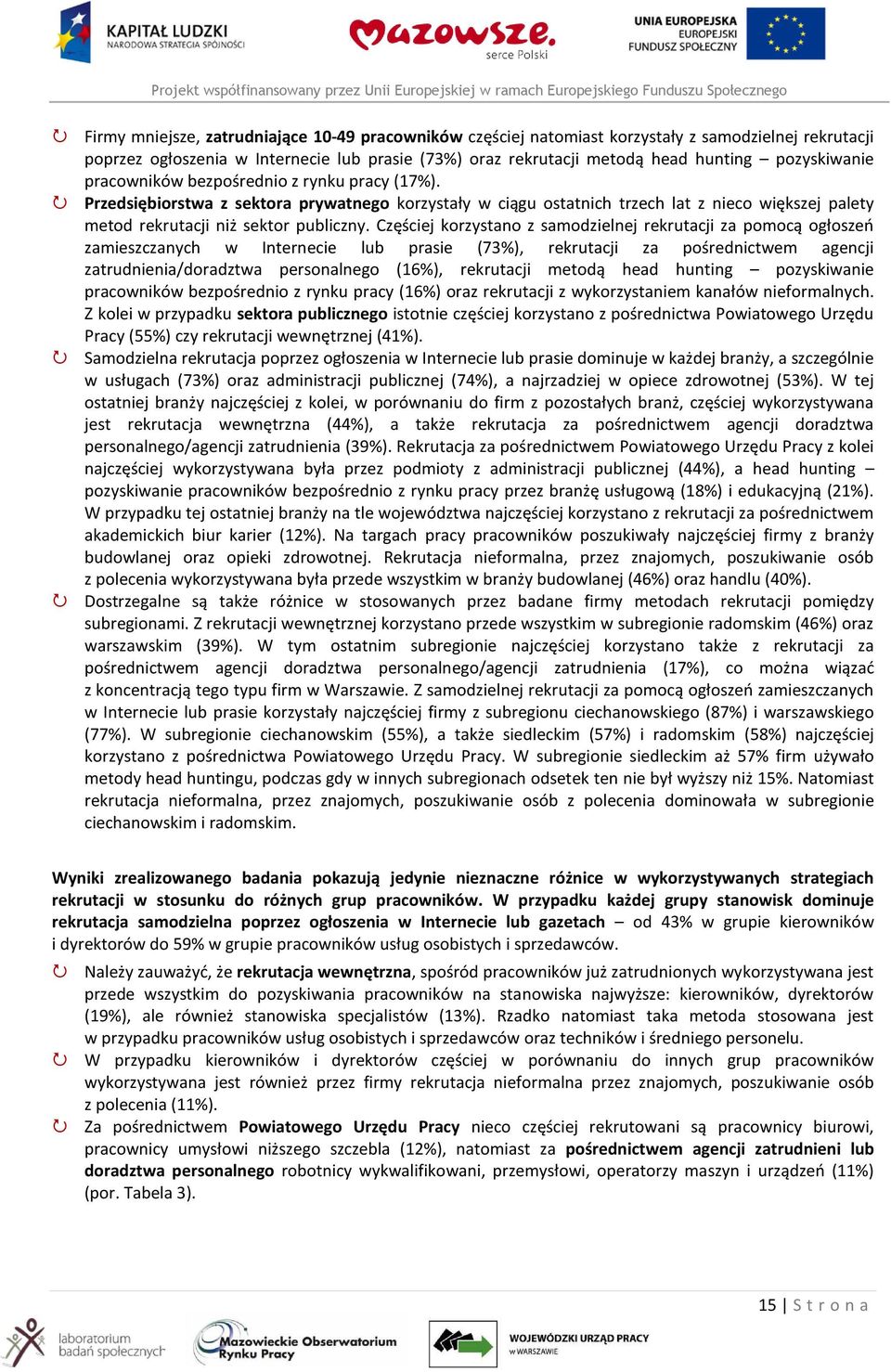 Częściej korzystano z samodzielnej rekrutacji za pomocą ogłoszeń zamieszczanych w Internecie lub prasie (73%), rekrutacji za pośrednictwem agencji zatrudnienia/doradztwa personalnego (16%),