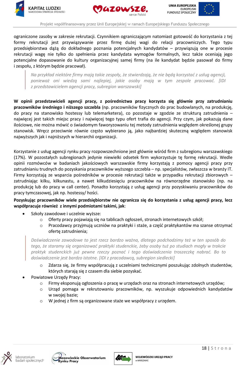 oceniają jego potencjalne dopasowanie do kultury organizacyjnej samej firmy (na ile kandydat będzie pasował do firmy i zespołu, z którym będzie pracował).