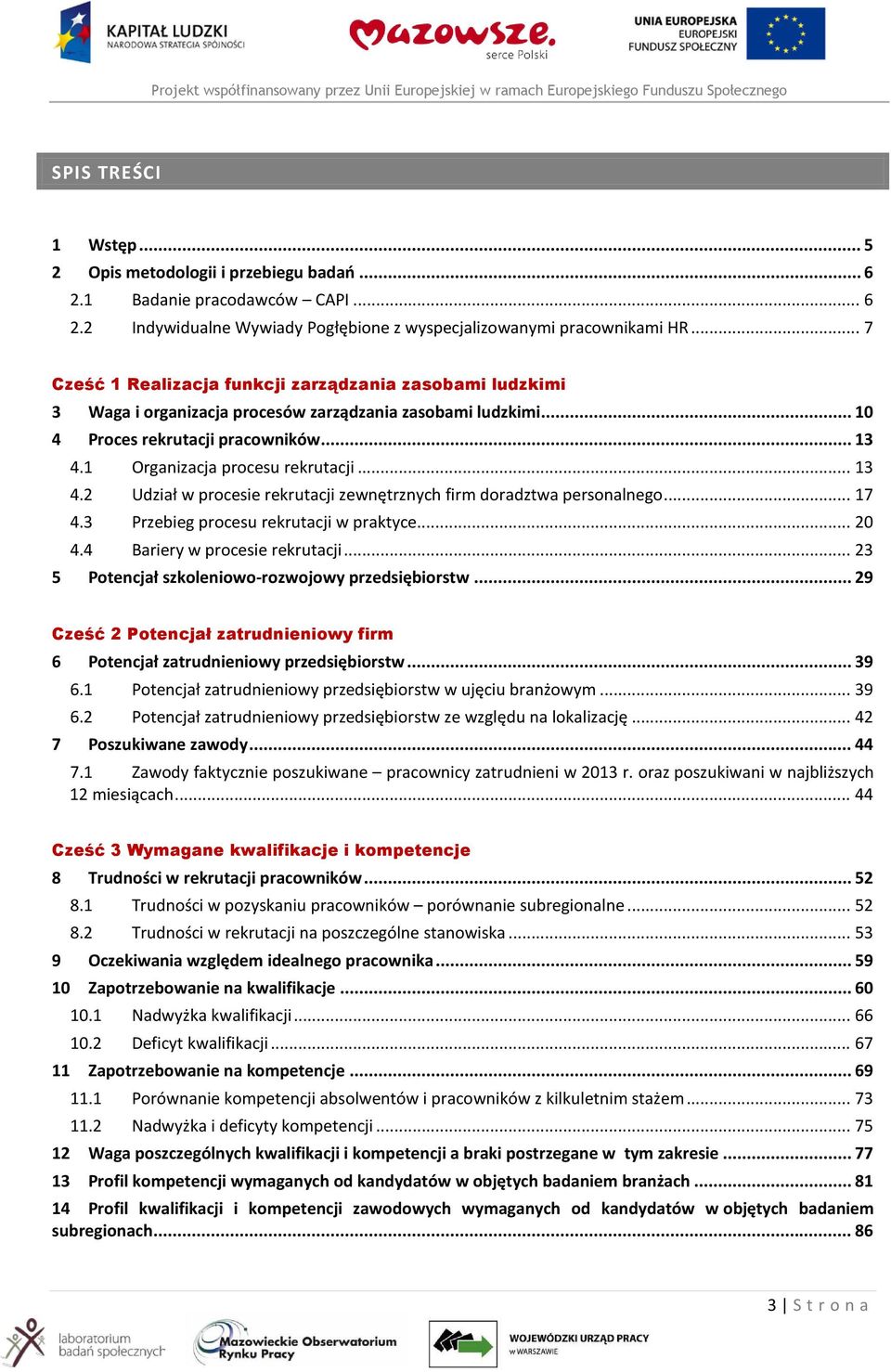 1 Organizacja procesu rekrutacji... 13 4.2 Udział w procesie rekrutacji zewnętrznych firm doradztwa personalnego... 17 4.3 Przebieg procesu rekrutacji w praktyce... 20 4.