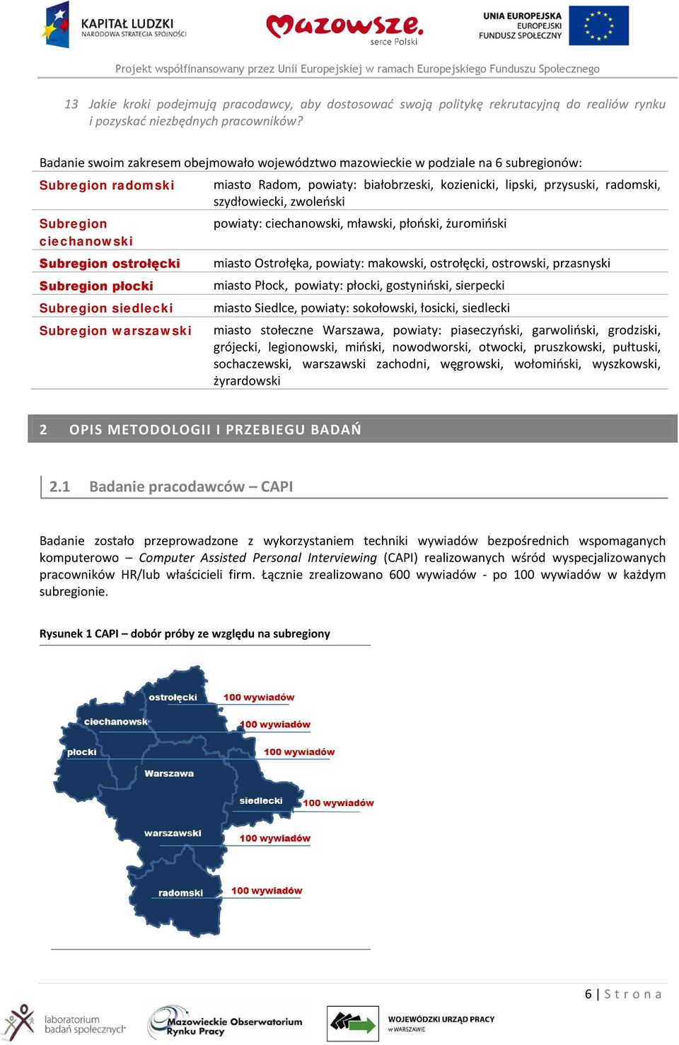 zwoleński Subregion powiaty: ciechanowski, mławski, płoński, żuromiński ciechanowski Subregion ostrołęcki miasto Ostrołęka, powiaty: makowski, ostrołęcki, ostrowski, przasnyski Subregion płocki