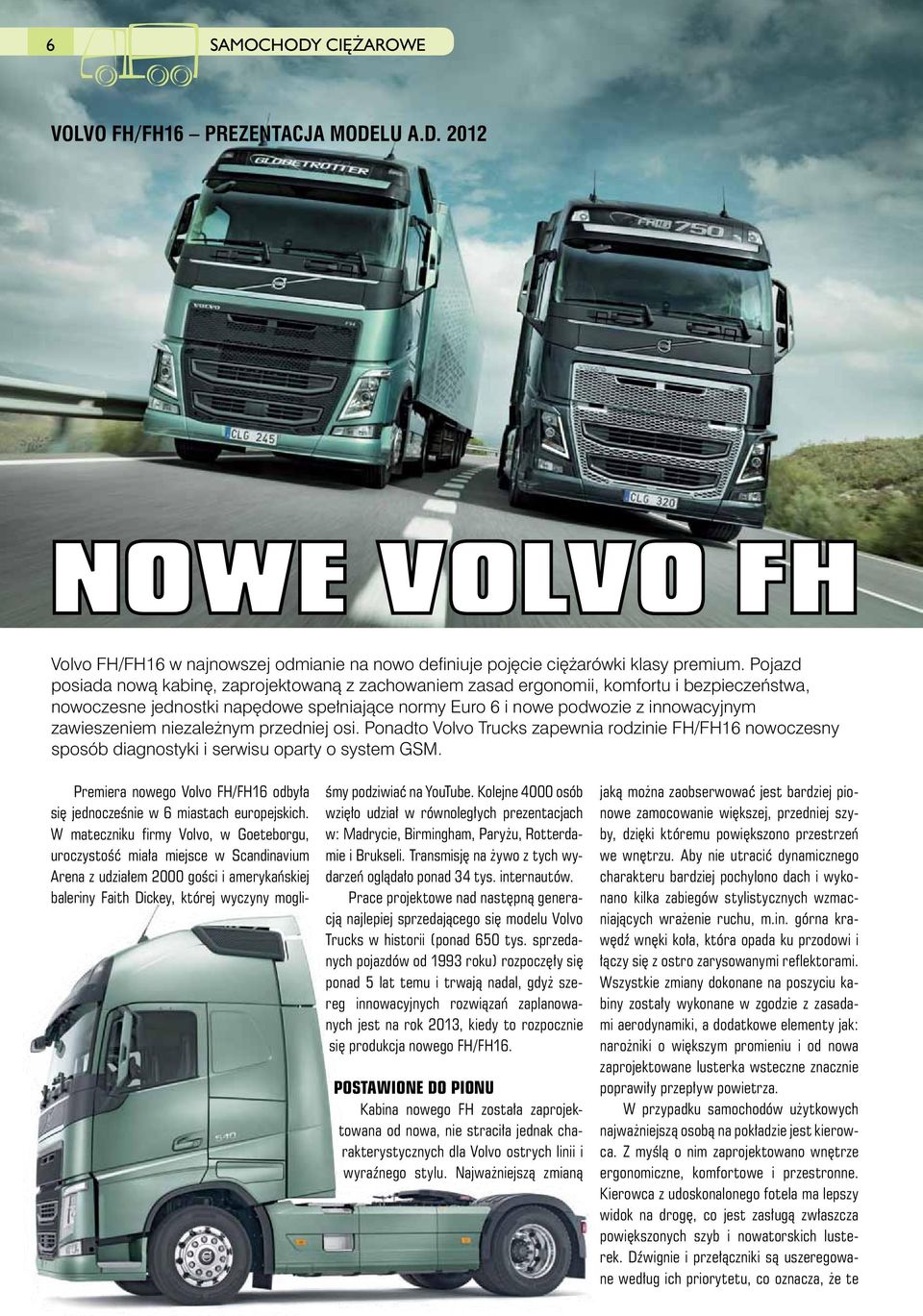 niezależnym przedniej osi. Ponadto Volvo Trucks zapewnia rodzinie FH/FH16 nowoczesny sposób diagnostyki i serwisu oparty o system GSM.