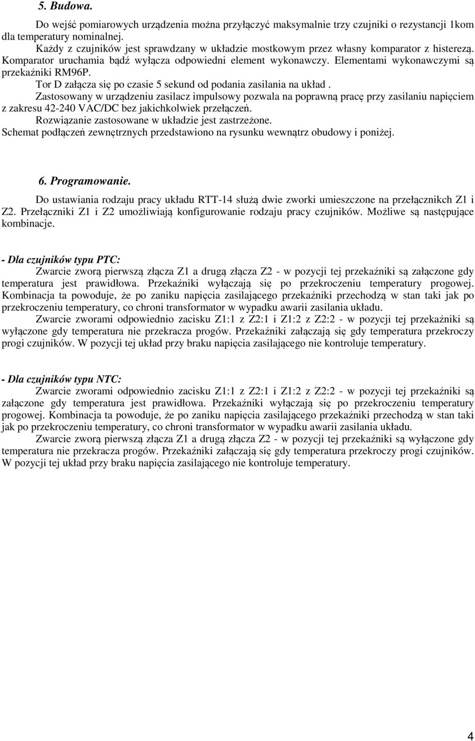 Elementami wykonawczymi są przekaźniki RM96P. Tor D załącza się po czasie 5 sekund od podania zasilania na układ.