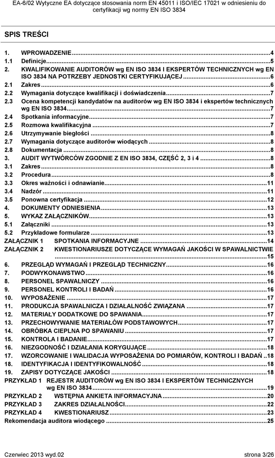 ..7 2.5 Rozmowa kwalifikacyjna...7 2.6 Utrzymywanie biegłości...8 2.7 Wymagania dotyczące auditorów wiodących...8 2.8 Dokumentacja...8 3. AUDIT WYTWÓRCÓW ZGODNIE Z EN ISO 3834, CZĘŚĆ 2, 3 i 4...8 3.1 Zakres.