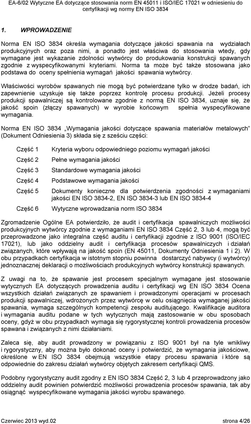 Właściwości wyrobów spawanych nie mogą być potwierdzane tylko w drodze badań, ich zapewnienie uzyskuje się także poprzez kontrolę procesu produkcji.