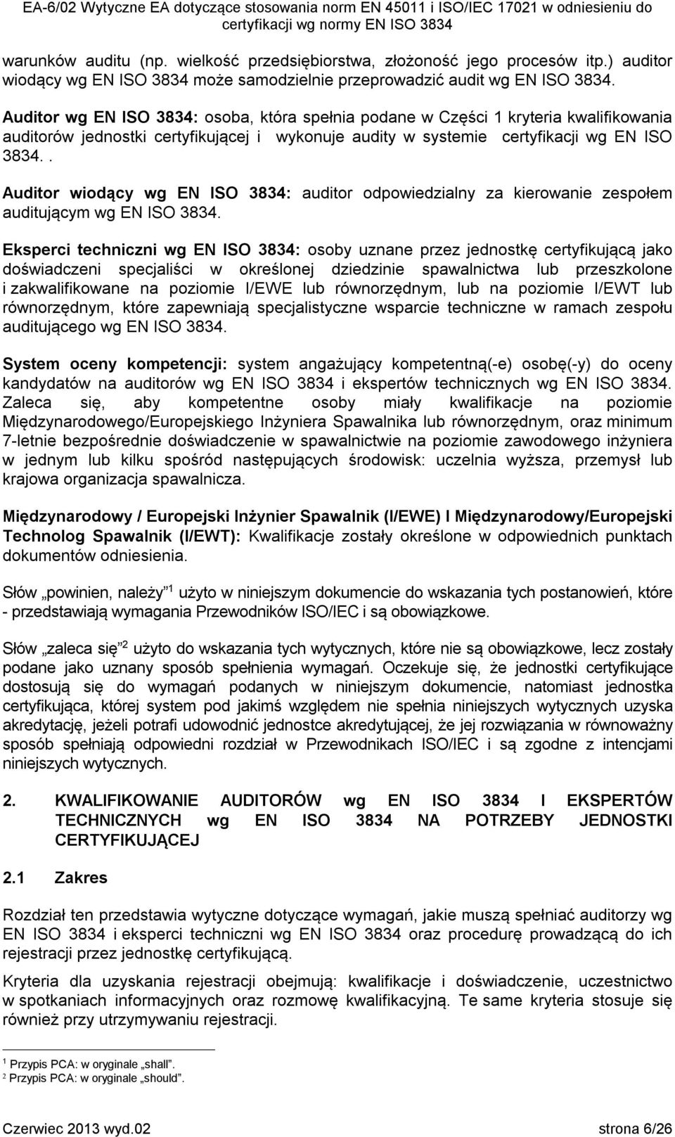 . Auditor wiodący wg EN ISO 3834: auditor odpowiedzialny za kierowanie zespołem auditującym wg EN ISO 3834.