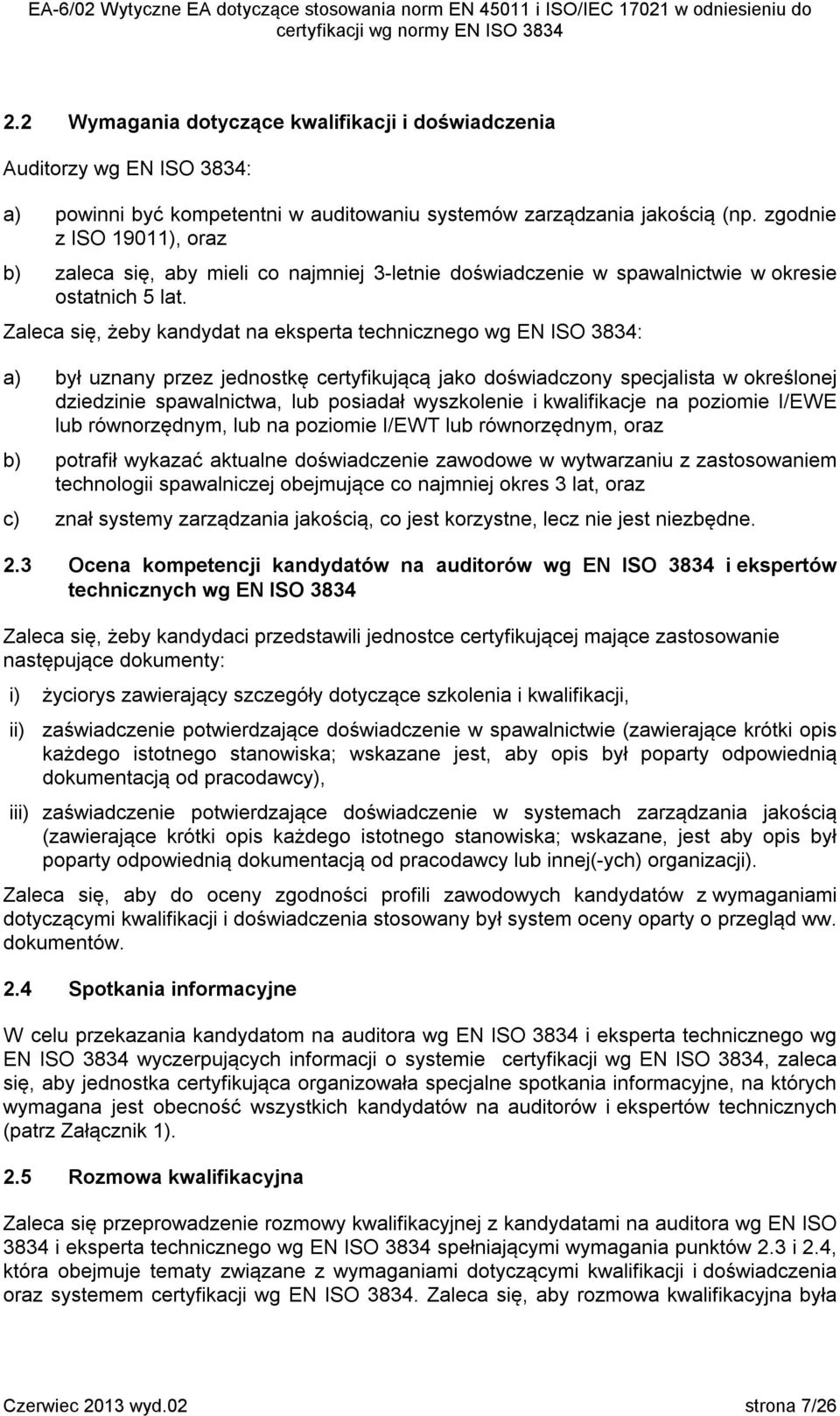 Zaleca się, żeby kandydat na eksperta technicznego wg EN ISO 3834: a) był uznany przez jednostkę certyfikującą jako doświadczony specjalista w określonej dziedzinie spawalnictwa, lub posiadał