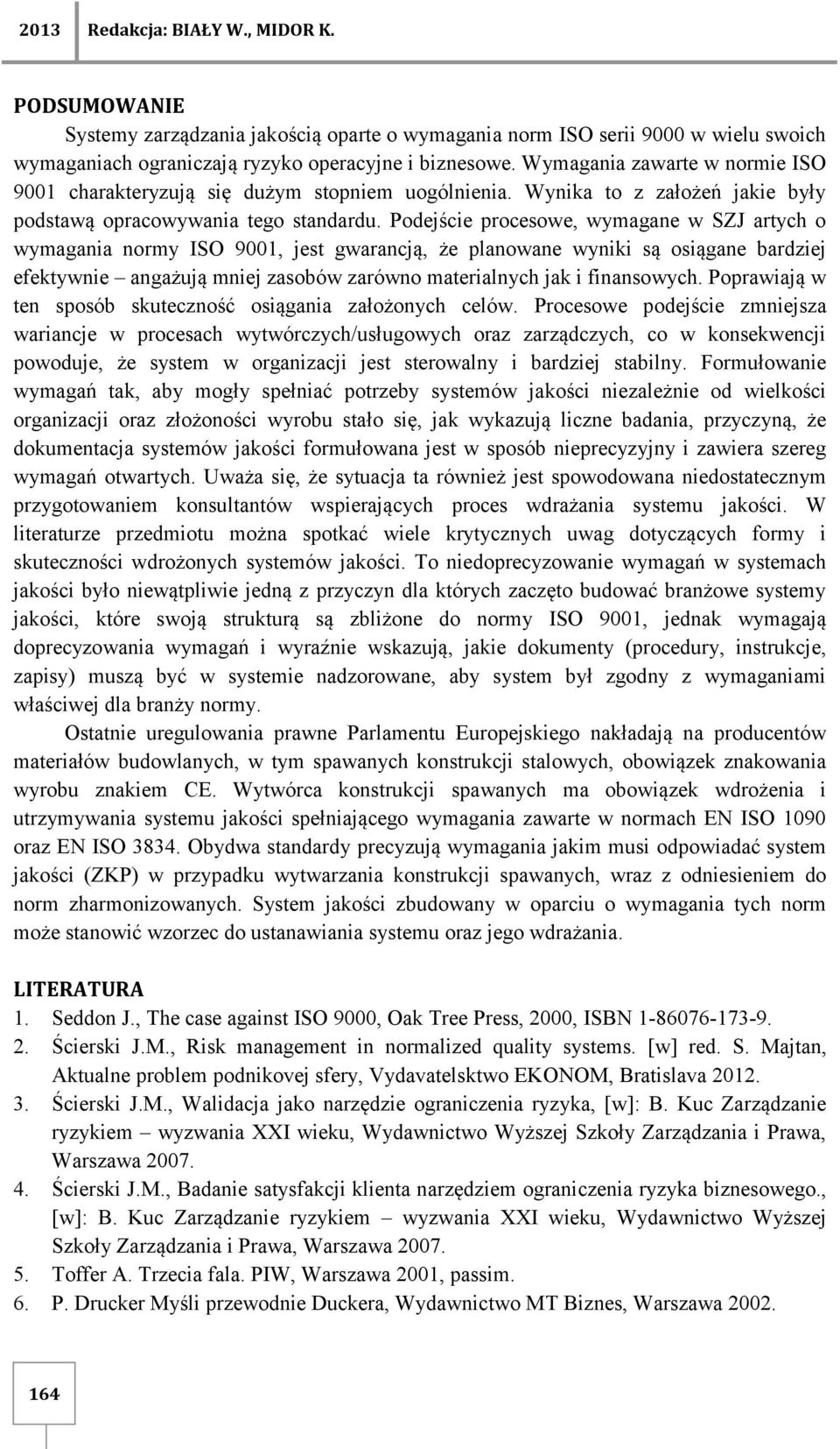 Podejście procesowe, wymagane w SZJ artych o wymagania normy ISO 9001, jest gwarancją, że planowane wyniki są osiągane bardziej efektywnie angażują mniej zasobów zarówno materialnych jak i