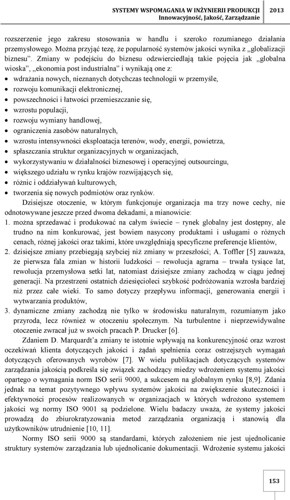 Zmiany w podejściu do biznesu odzwierciedlają takie pojęcia jak globalna wioska, ekonomia post industrialna i wynikają one z: wdrażania nowych, nieznanych dotychczas technologii w przemyśle, rozwoju