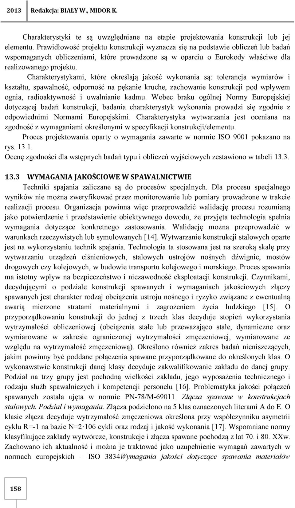 Charakterystykami, które określają jakość wykonania są: tolerancja wymiarów i kształtu, spawalność, odporność na pękanie kruche, zachowanie konstrukcji pod wpływem ognia, radioaktywność i uwalnianie