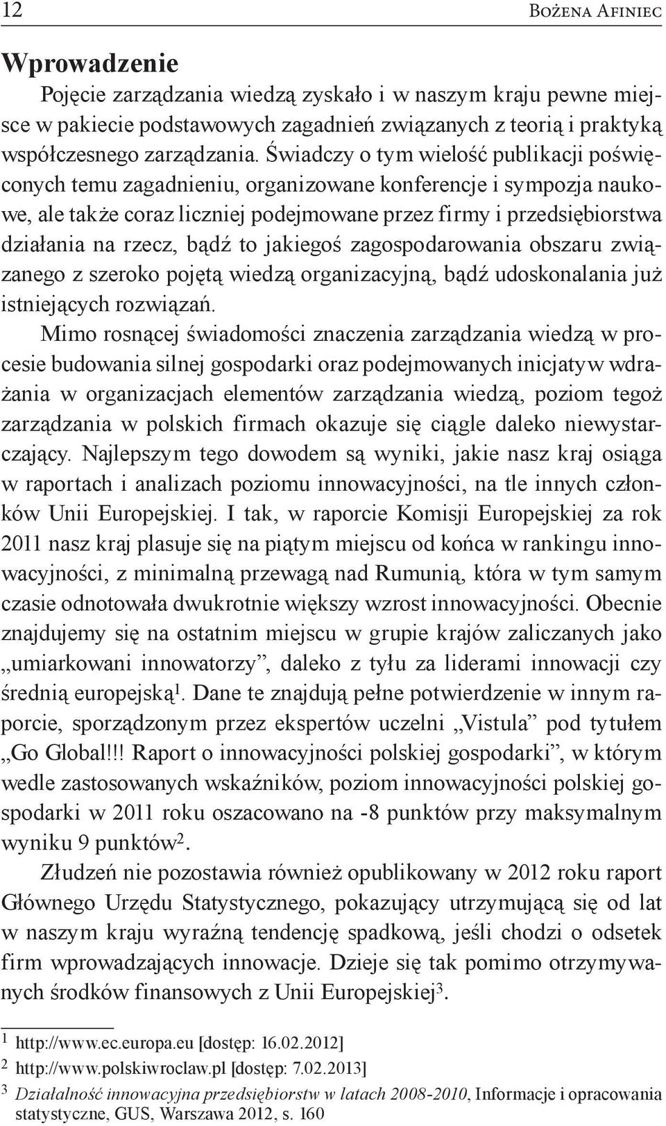 bądź to jakiegoś zagospodarowania obszaru związanego z szeroko pojętą wiedzą organizacyjną, bądź udoskonalania już istniejących rozwiązań.