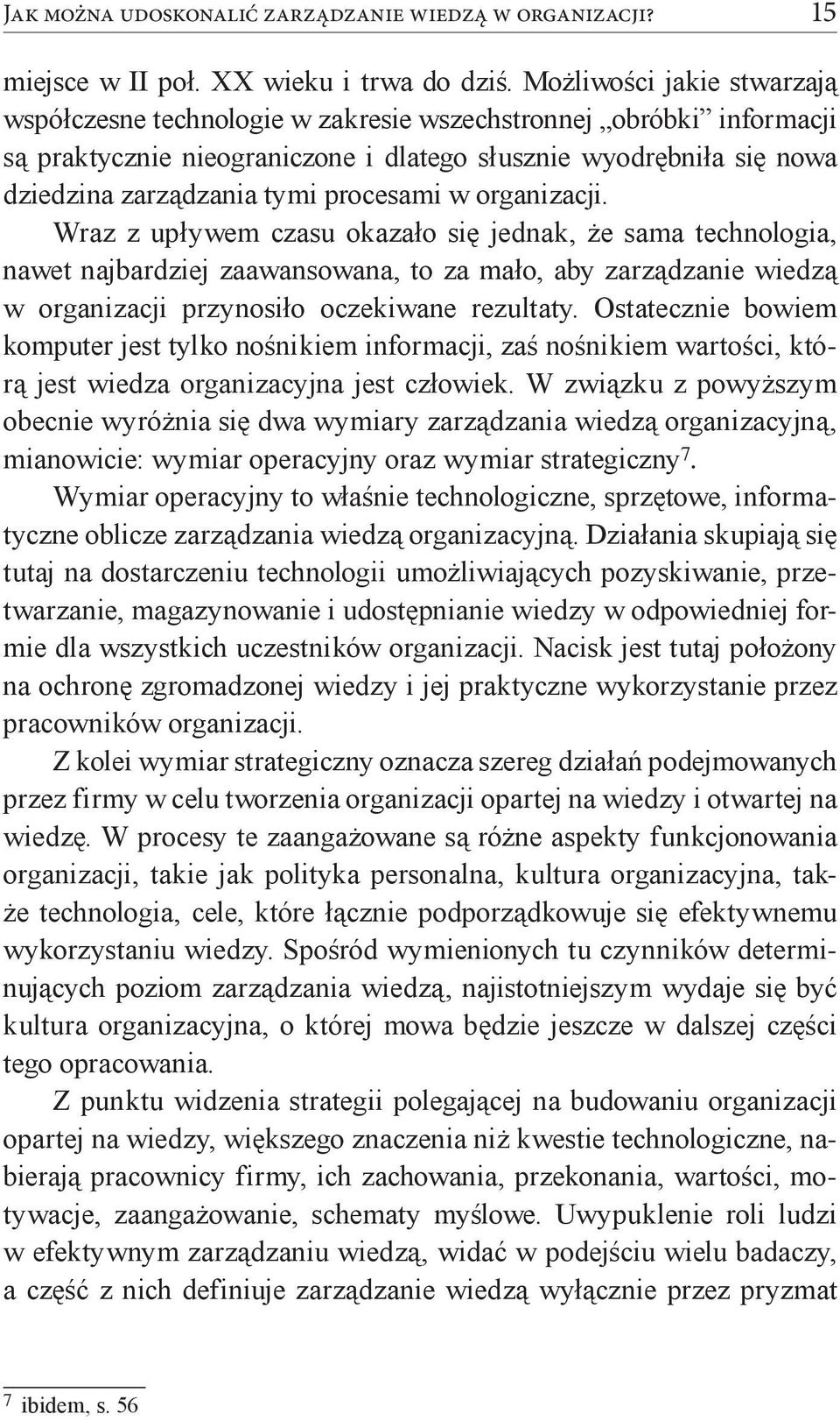 procesami w organizacji. Wraz z upływem czasu okazało się jednak, że sama technologia, nawet najbardziej zaawansowana, to za mało, aby zarządzanie wiedzą w organizacji przynosiło oczekiwane rezultaty.