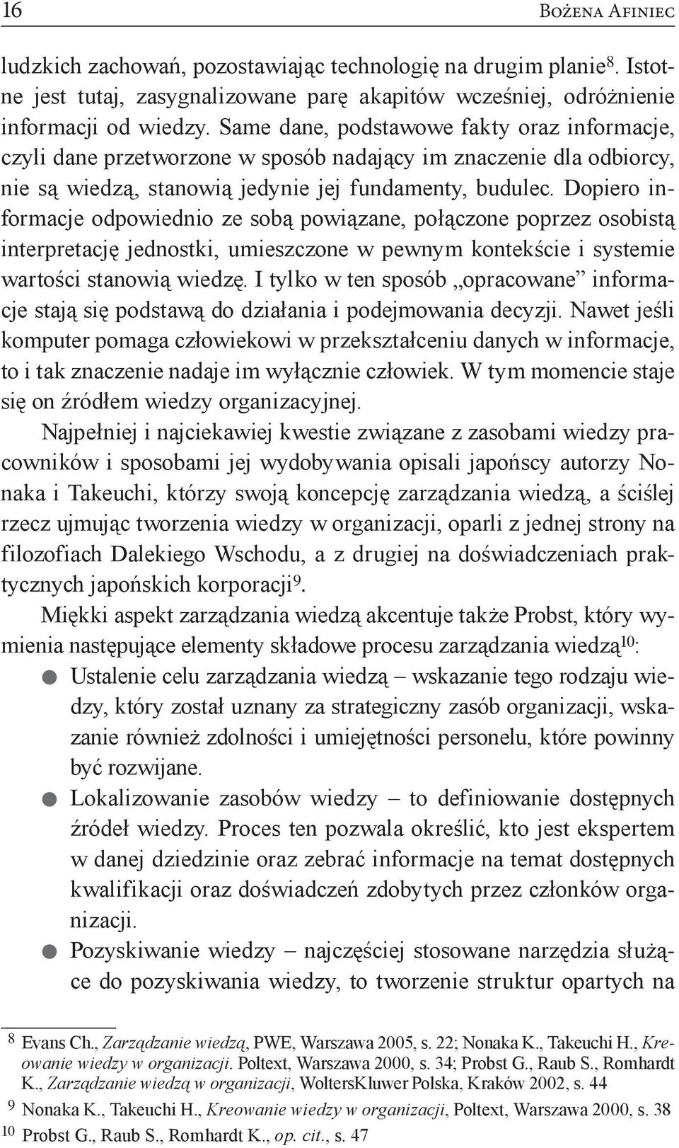 Dopiero informacje odpowiednio ze sobą powiązane, połączone poprzez osobistą interpretację jednostki, umieszczone w pewnym kontekście i systemie wartości stanowią wiedzę.