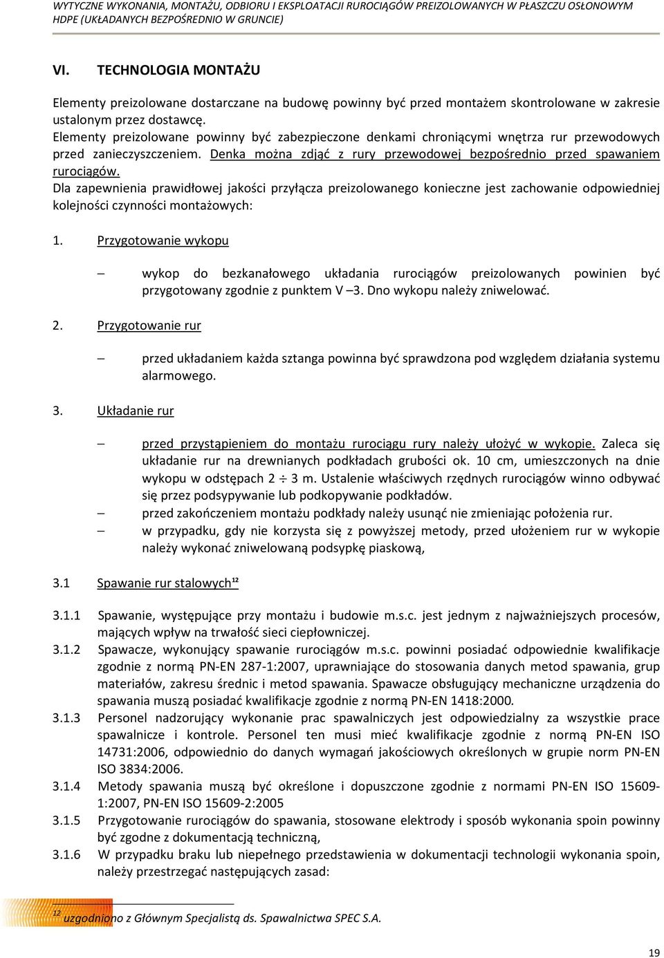 Dla zapewnienia prawidłowej jakości przyłącza preizolowanego konieczne jest zachowanie odpowiedniej kolejności czynności montażowych: 1.