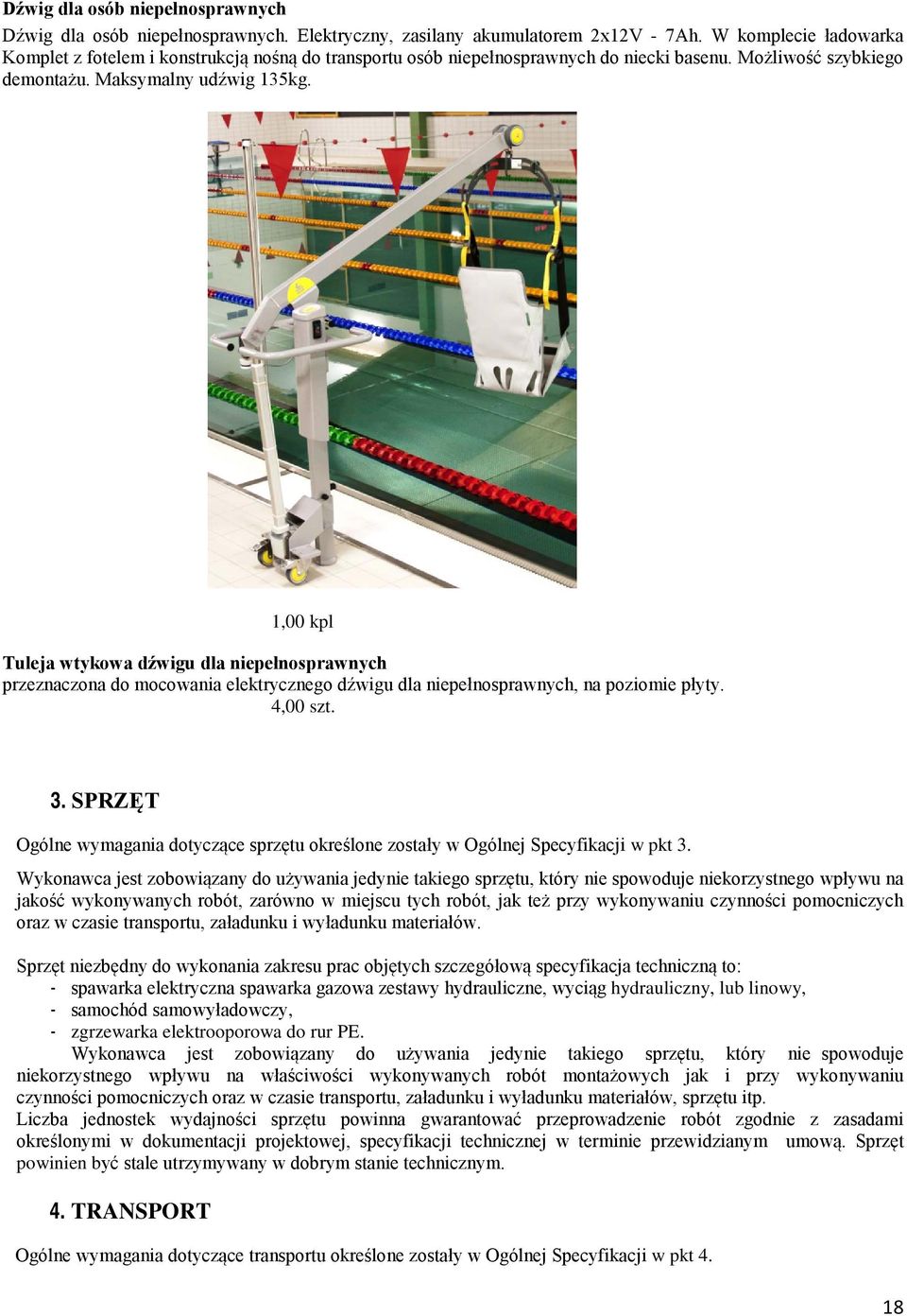 1,00 kpl Tuleja wtykowa dźwigu dla niepełnosprawnych przeznaczona do mocowania elektrycznego dźwigu dla niepełnosprawnych, na poziomie płyty. 4,00 szt. 3.