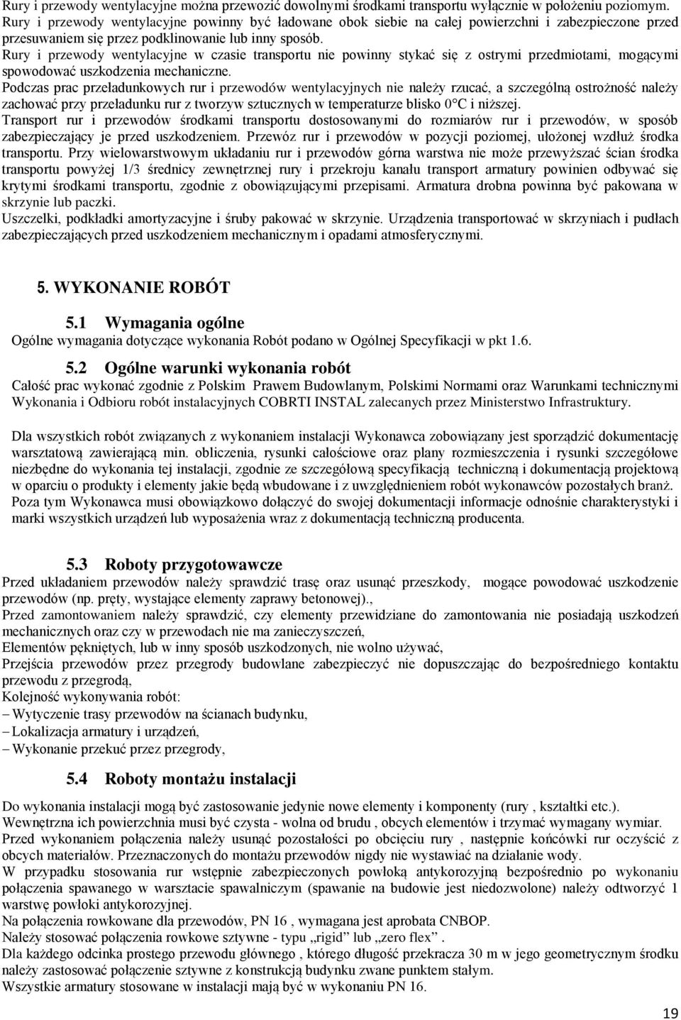 Rury i przewody wentylacyjne w czasie transportu nie powinny stykać się z ostrymi przedmiotami, mogącymi spowodować uszkodzenia mechaniczne.