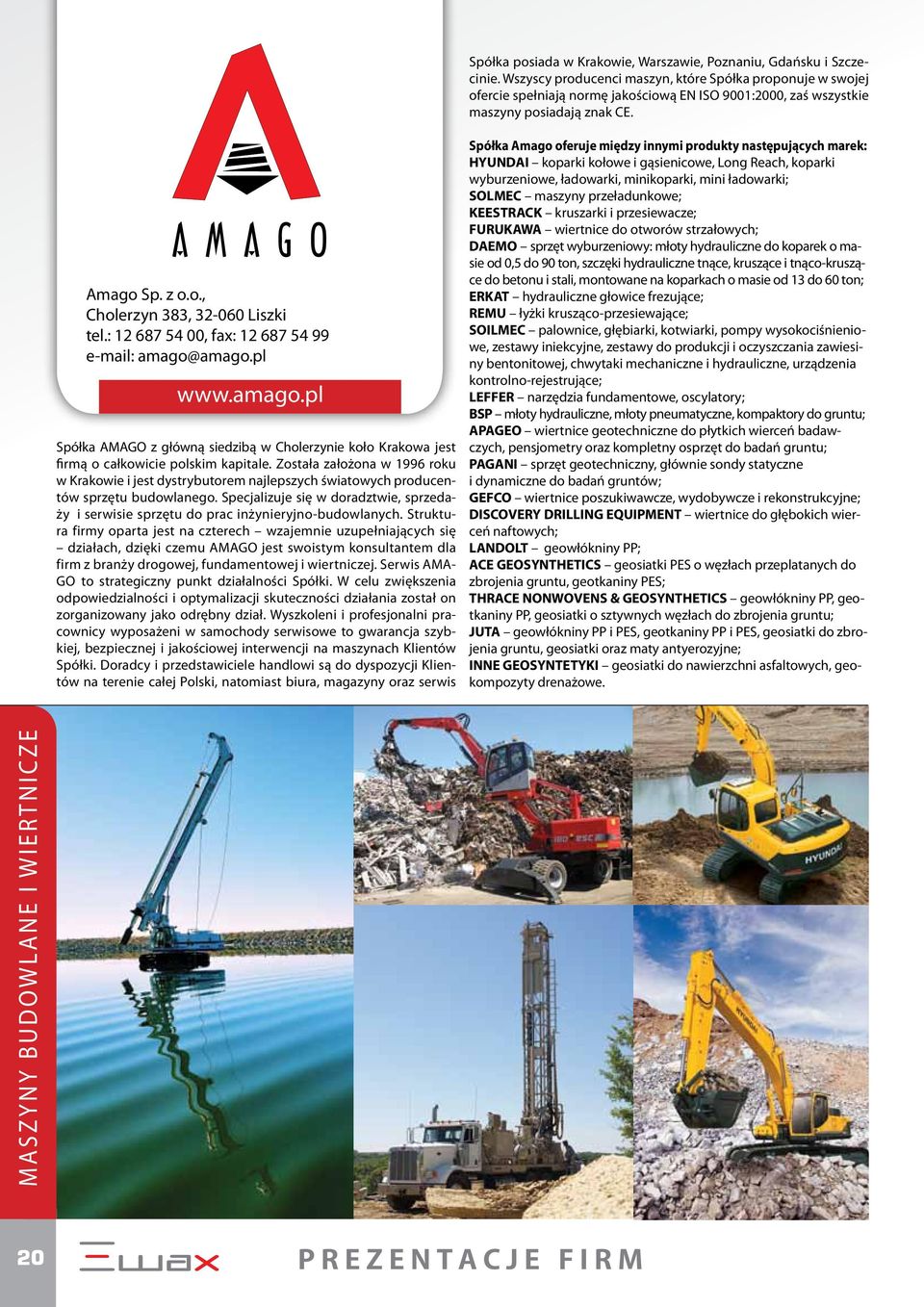 : 12 687 54 00, fax: 12 687 54 99 e-mail: amago@amago.pl www.amago.pl Spółka AMAGO z główną siedzibą w Cholerzynie koło Krakowa jest firmą o całkowicie polskim kapitale.