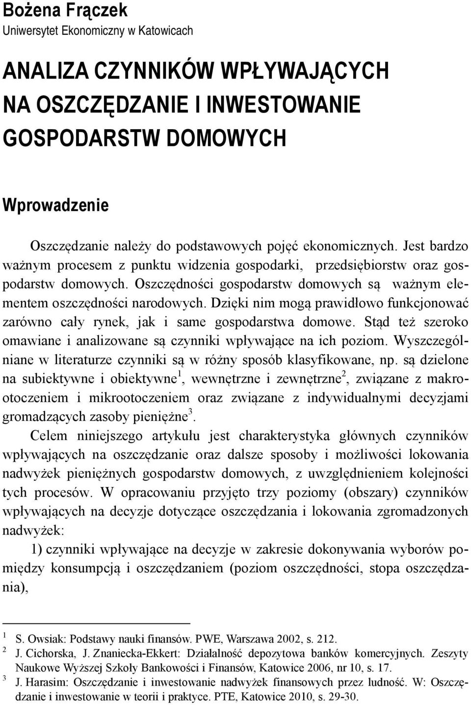 Dzięki nim mogą prawidłowo funkcjonować zarówno cały rynek, jak i same gospodarstwa domowe. Stąd też szeroko omawiane i analizowane są czynniki wpływające na ich poziom.