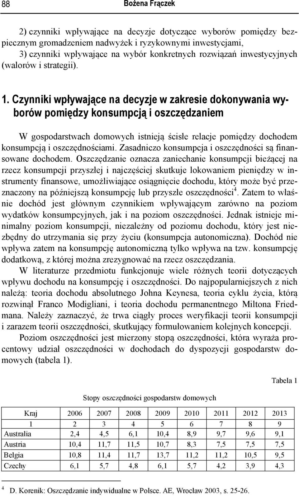 Czynniki wpływające na decyzje w zakresie dokonywania wyborów pomiędzy konsumpcją i oszczędzaniem W gospodarstwach domowych istnieją ścisłe relacje pomiędzy dochodem konsumpcją i oszczędnościami.