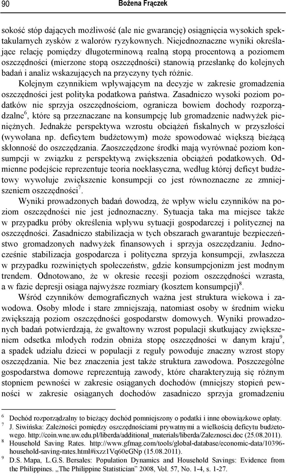 wskazujących na przyczyny tych różnic. Kolejnym czynnikiem wpływającym na decyzje w zakresie gromadzenia oszczędności jest polityka podatkowa państwa.