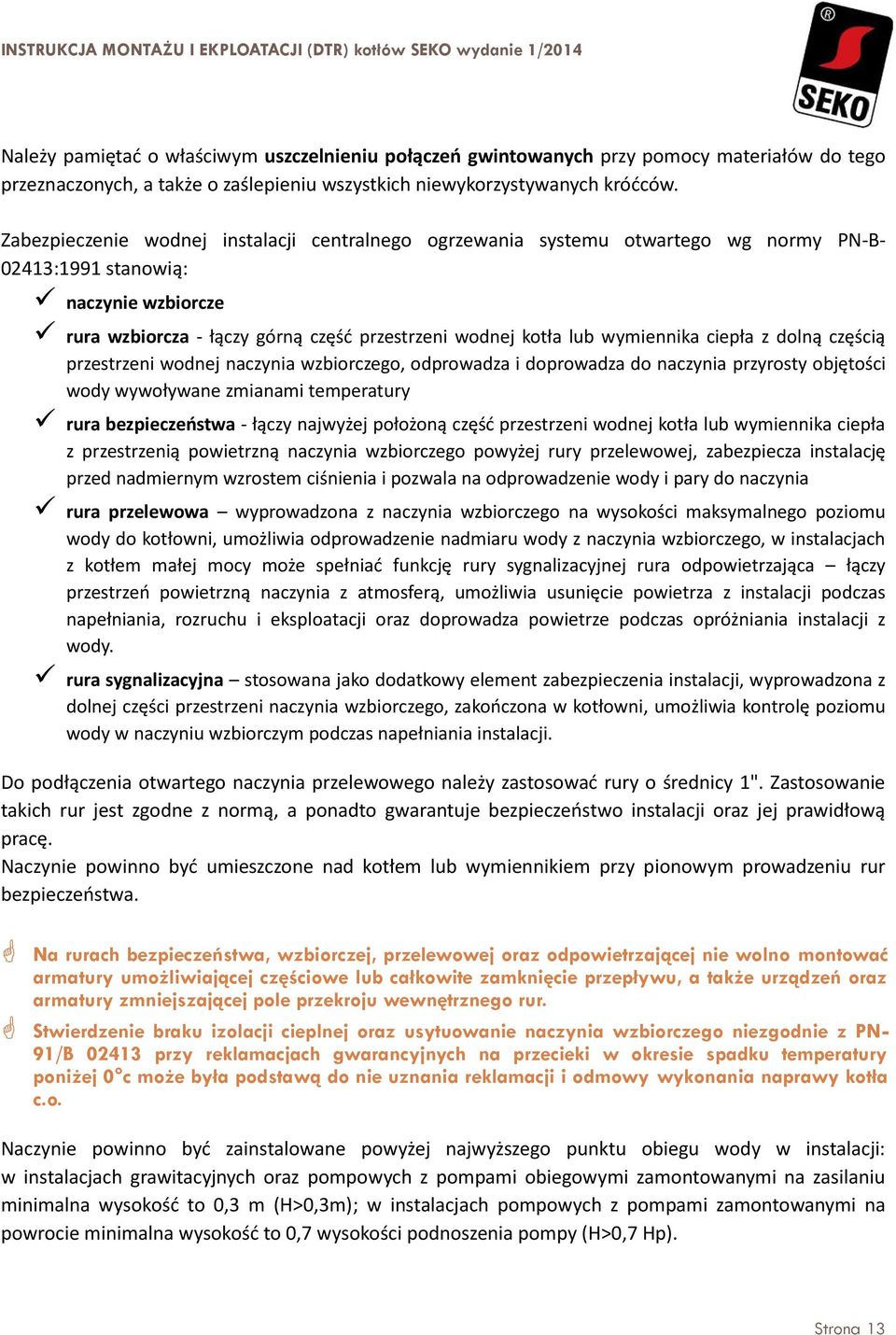 wymiennika ciepła z dolną częścią przestrzeni wodnej naczynia wzbiorczego, odprowadza i doprowadza do naczynia przyrosty objętości wody wywoływane zmianami temperatury rura bezpieczeństwa - łączy