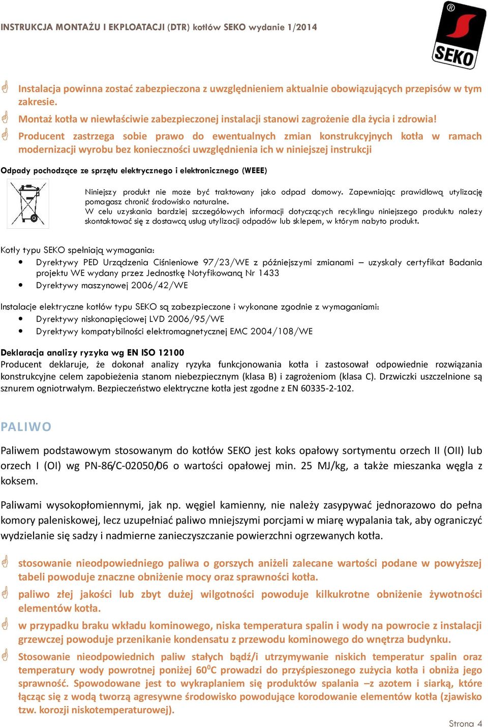 Producent zastrzega sobie prawo do ewentualnych zmian konstrukcyjnych kotła w ramach modernizacji wyrobu bez konieczności uwzględnienia ich w niniejszej instrukcji Odpady pochodzące ze sprzętu