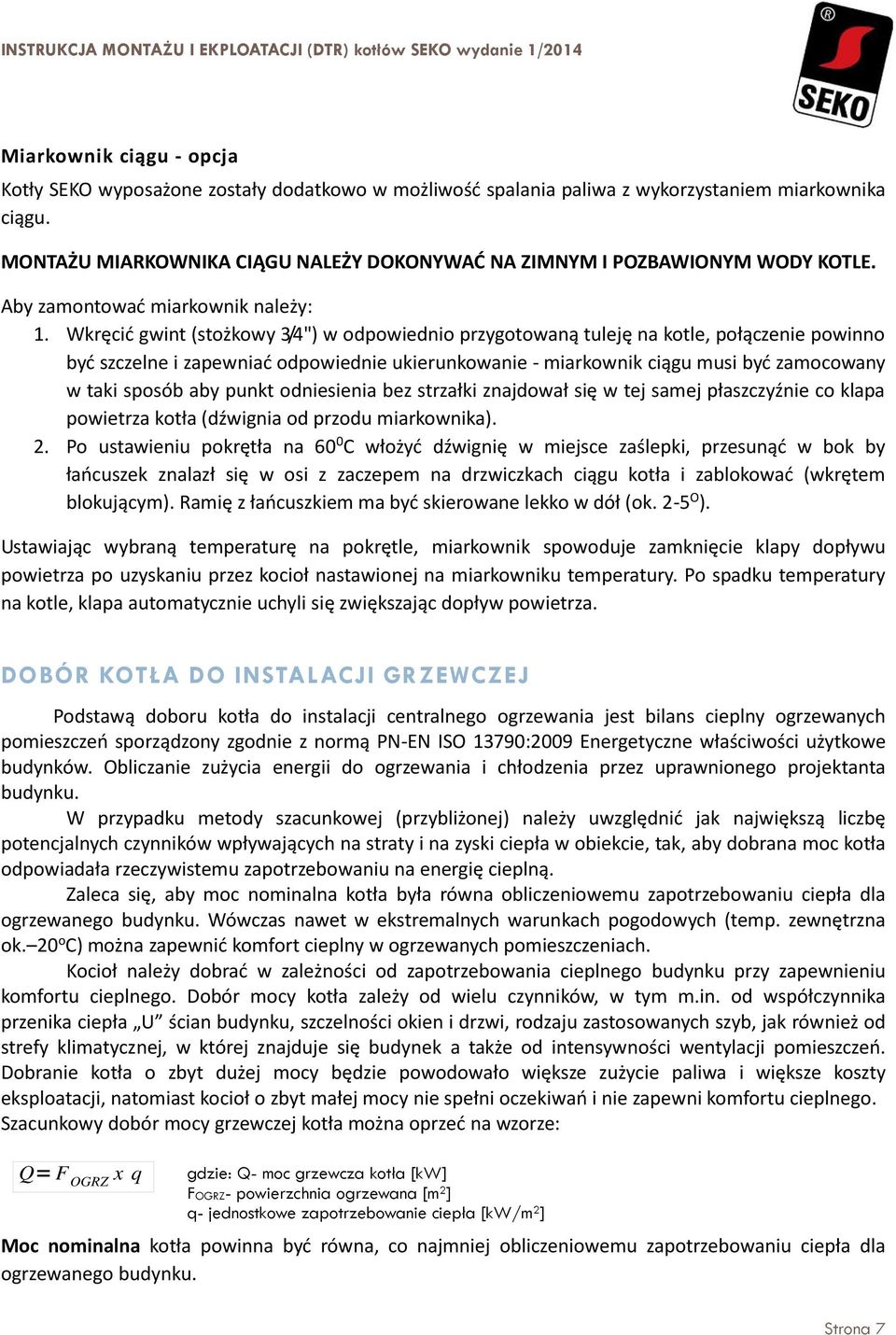 Wkręcić gwint (stożkowy 3/4") w odpowiednio przygotowaną tuleję na kotle, połączenie powinno być szczelne i zapewniać odpowiednie ukierunkowanie - miarkownik ciągu musi być zamocowany w taki sposób