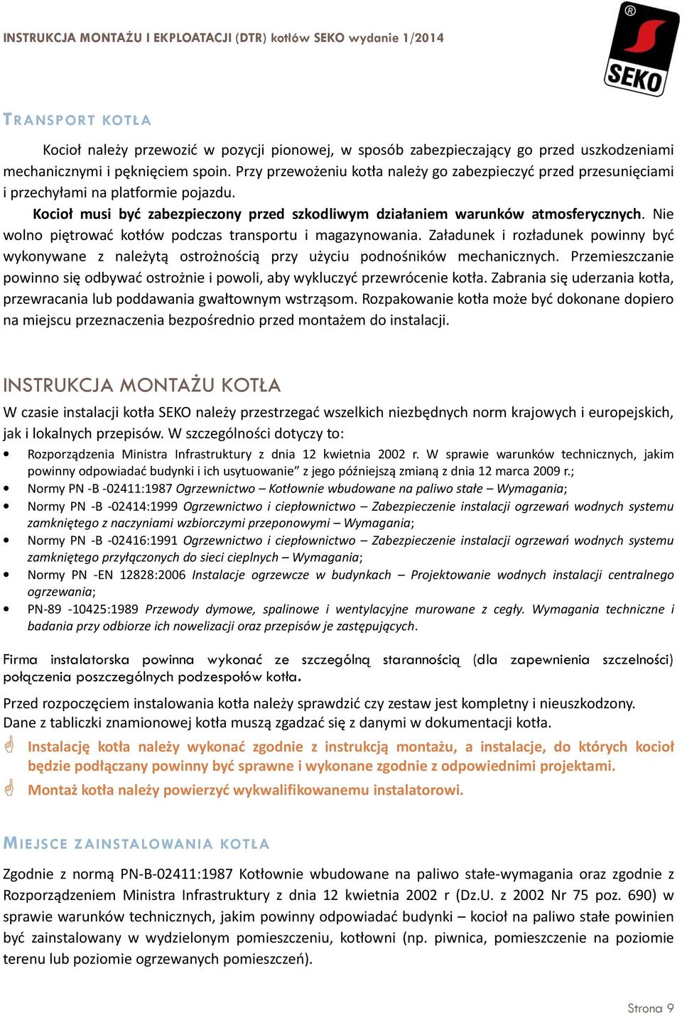 Nie wolno piętrować kotłów podczas transportu i magazynowania. Załadunek i rozładunek powinny być wykonywane z należytą ostrożnością przy użyciu podnośników mechanicznych.