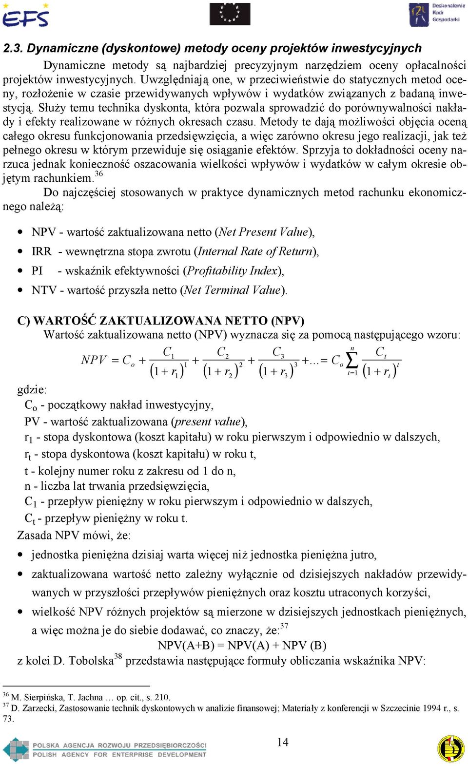 Służy temu technika dyskonta, która pozwala sprowadzić do porównywalności nakłady i efekty realizowane w różnych okresach czasu.