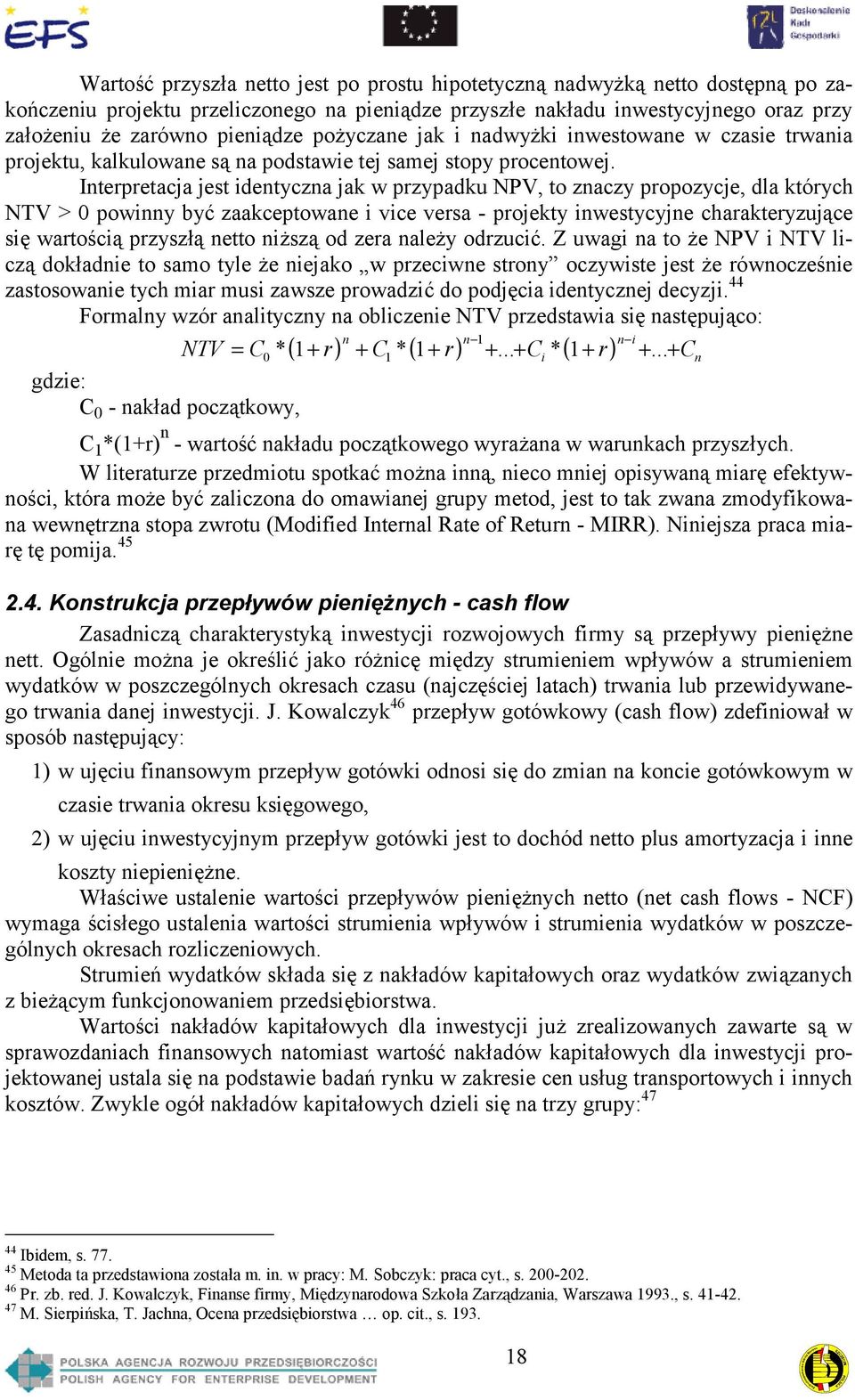 Interpretacja jest identyczna jak w przypadku NPV, to znaczy propozycje, dla których NTV > 0 powinny być zaakceptowane i vice versa - projekty inwestycyjne charakteryzujące się wartością przyszłą