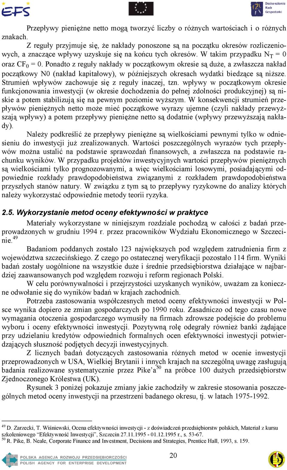 Ponadto z reguły nakłady w początkowym okresie są duże, a zwłaszcza nakład początkowy N0 (nakład kapitałowy), w późniejszych okresach wydatki biedzące są niższe.