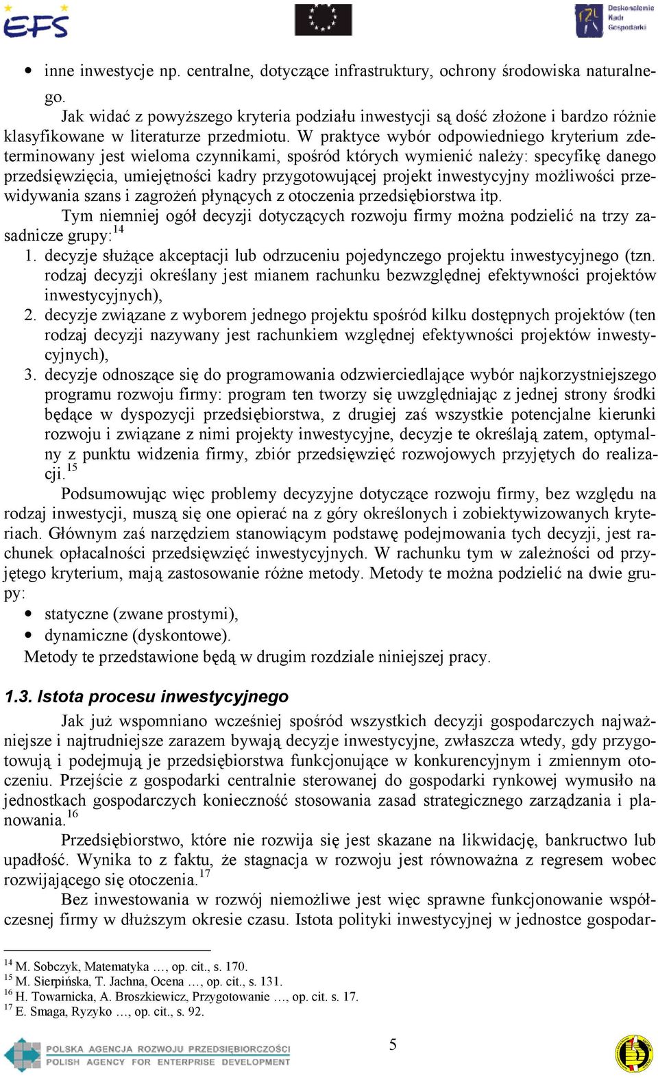 W praktyce wybór odpowiedniego kryterium zdeterminowany jest wieloma czynnikami, spośród których wymienić należy: specyfikę danego przedsięwzięcia, umiejętności kadry przygotowującej projekt