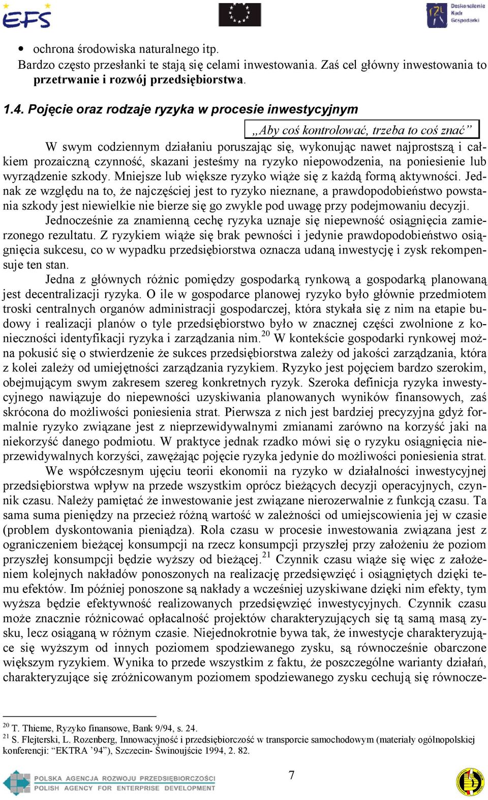 skazani jesteśmy na ryzyko niepowodzenia, na poniesienie lub wyrządzenie szkody. Mniejsze lub większe ryzyko wiąże się z każdą formą aktywności.