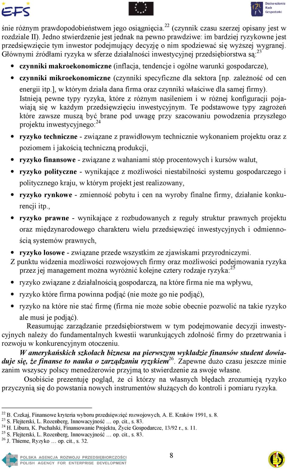 Głównymi źródłami ryzyka w sferze działalności inwestycyjnej przedsiębiorstwa są: 23 czynniki makroekonomiczne (inflacja, tendencje i ogólne warunki gospodarcze), czynniki mikroekonomiczne (czynniki