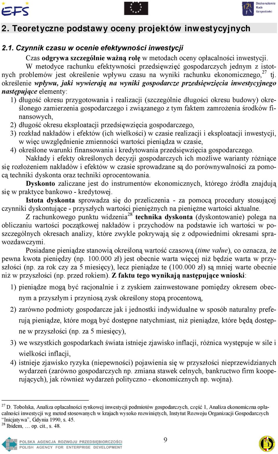 określenie wpływu, jaki wywierają na wyniki gospodarcze przedsięwzięcia inwestycyjnego następujące elementy: 1) długość okresu przygotowania i realizacji (szczególnie długości okresu budowy)