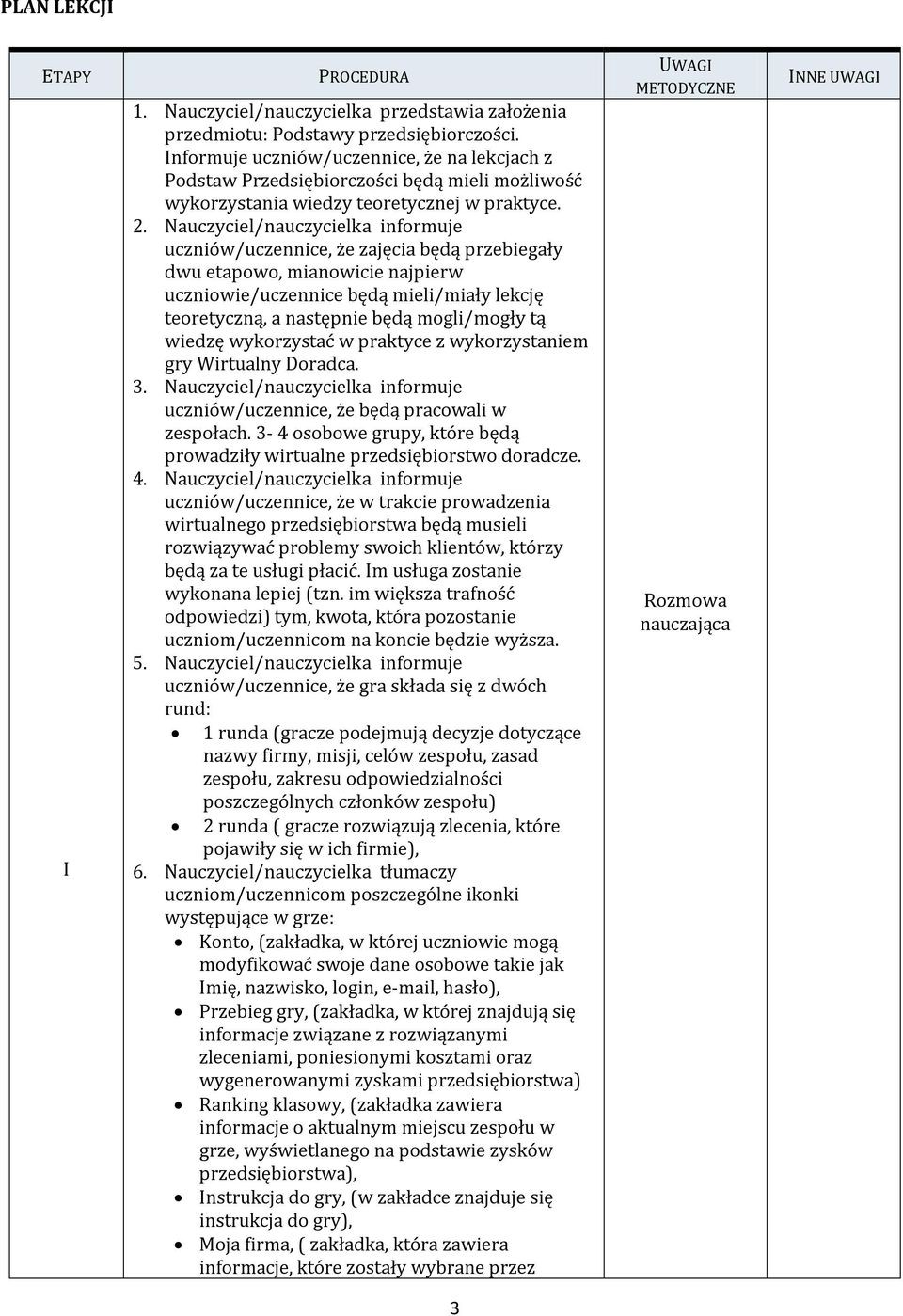 Nauczyciel/nauczycielka informuje uczniów/uczennice, że zajęcia będą przebiegały dwu etapowo, mianowicie najpierw uczniowie/uczennice będą mieli/miały lekcję teoretyczną, a następnie będą mogli/mogły