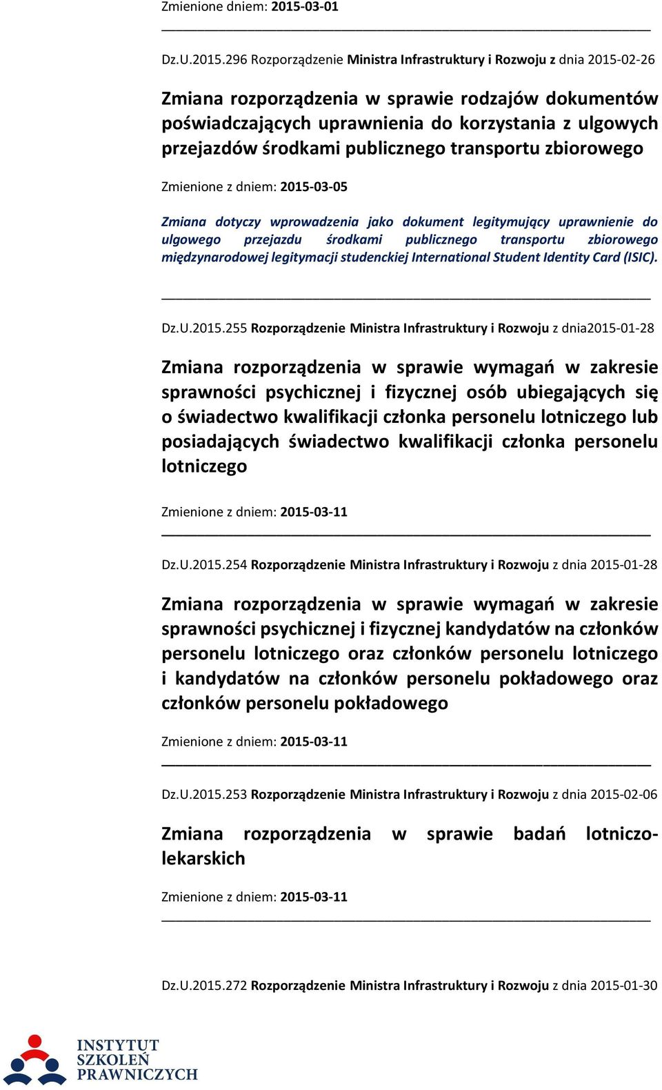 296 Rozporządzenie Ministra Infrastruktury i Rozwoju z dnia 2015-02-26 Zmiana rozporządzenia w sprawie rodzajów dokumentów poświadczających uprawnienia do korzystania z ulgowych przejazdów środkami