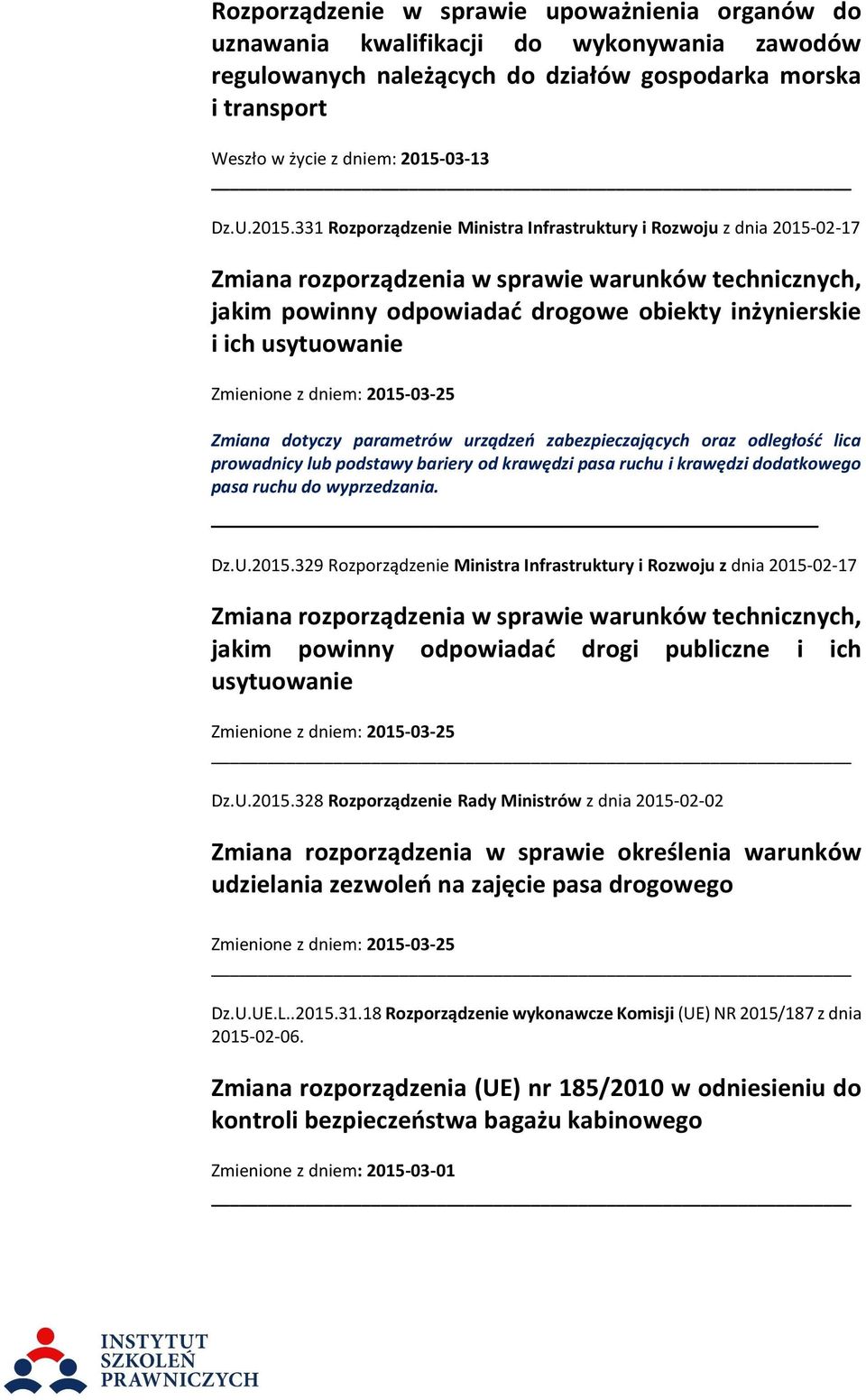 usytuowanie Zmienione z dniem: 2015-03-25 Zmiana dotyczy parametrów urządzeń zabezpieczających oraz odległość lica prowadnicy lub podstawy bariery od krawędzi pasa ruchu i krawędzi dodatkowego pasa