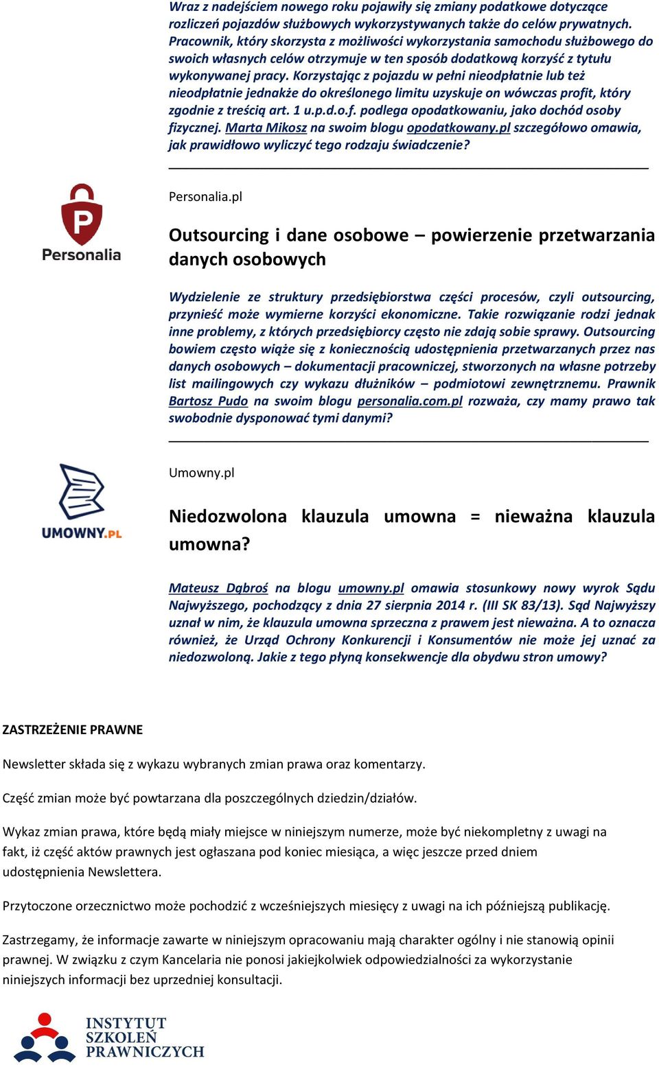 Korzystając z pojazdu w pełni nieodpłatnie lub też nieodpłatnie jednakże do określonego limitu uzyskuje on wówczas profit, który zgodnie z treścią art. 1 u.p.d.o.f. podlega opodatkowaniu, jako dochód osoby fizycznej.