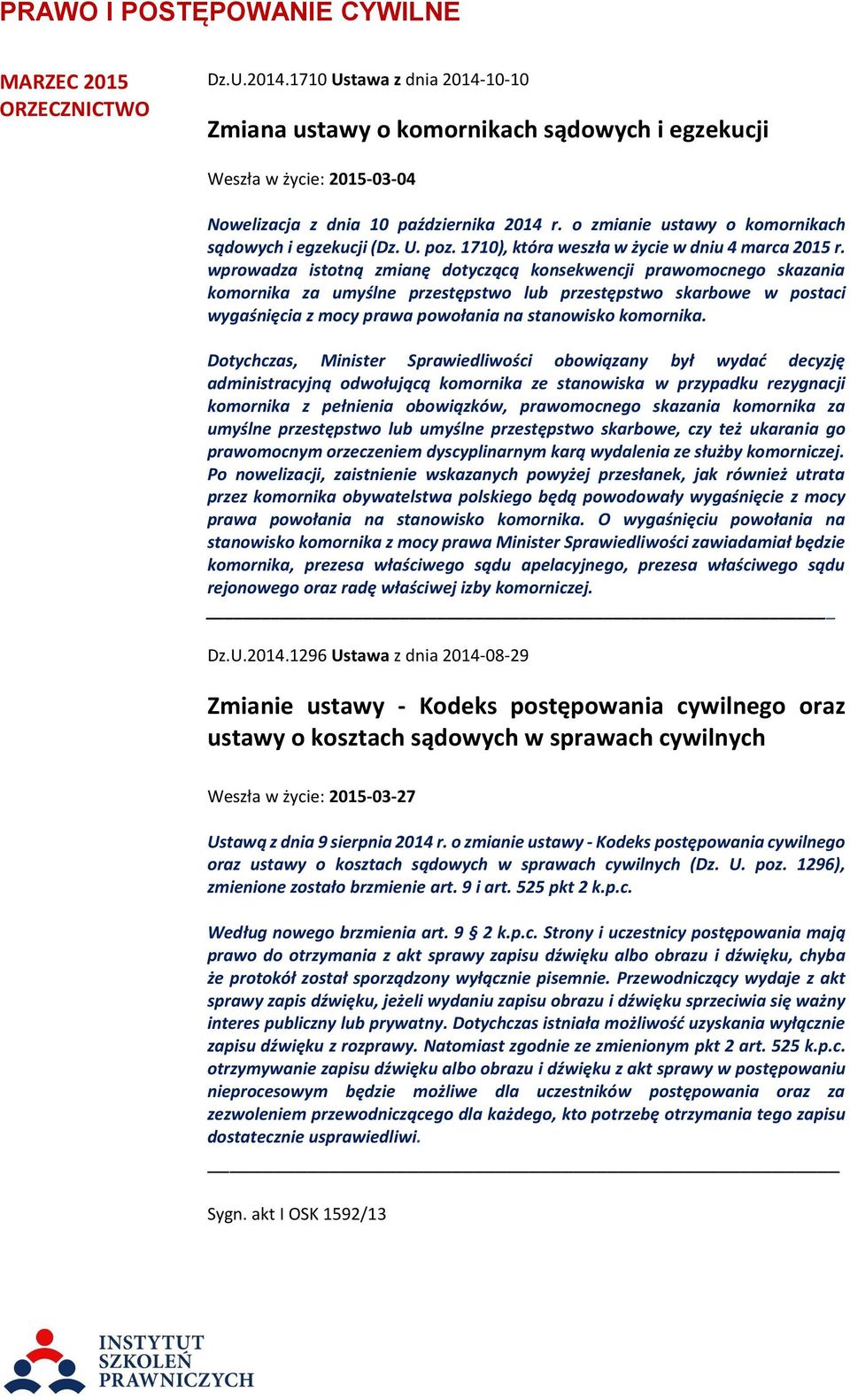 o zmianie ustawy o komornikach sądowych i egzekucji (Dz. U. poz. 1710), która weszła w życie w dniu 4 marca 2015 r.