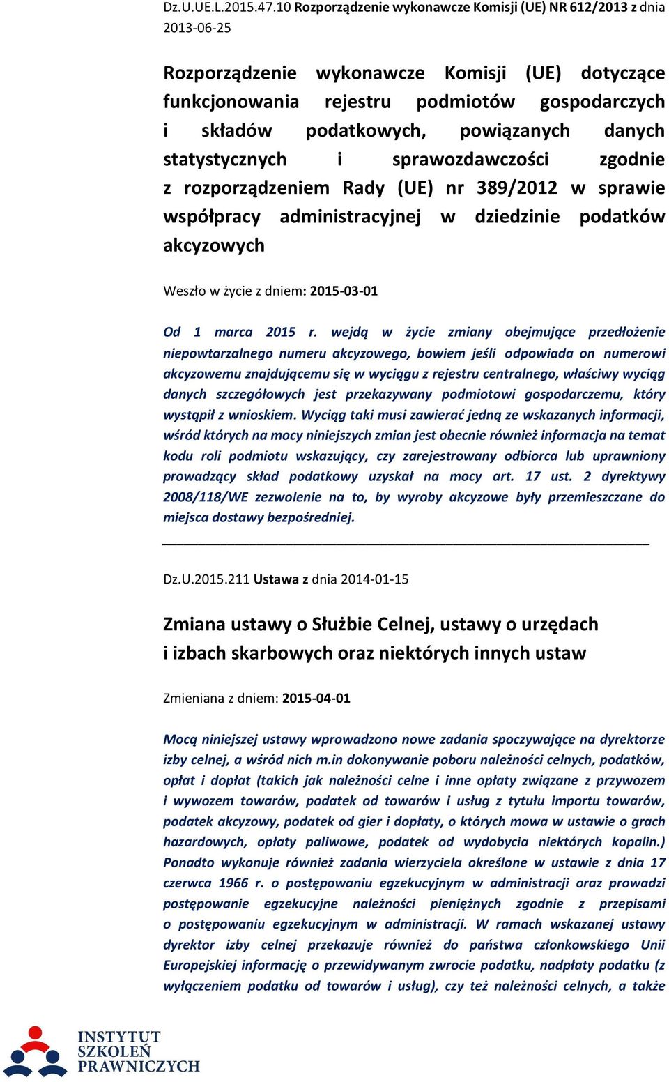 powiązanych danych statystycznych i sprawozdawczości zgodnie z rozporządzeniem Rady (UE) nr 389/2012 w sprawie współpracy administracyjnej w dziedzinie podatków akcyzowych Weszło w życie z dniem: