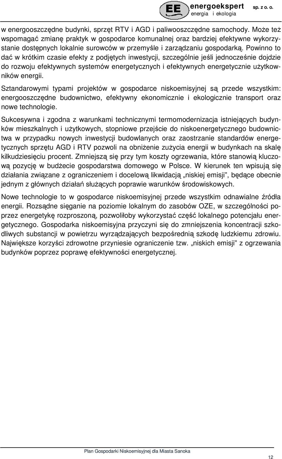 Powinno to dać w krótkim czasie efekty z podjętych inwestycji, szczególnie jeśli jednocześnie dojdzie do rozwoju efektywnych systemów energetycznych i efektywnych energetycznie użytkowników energii.