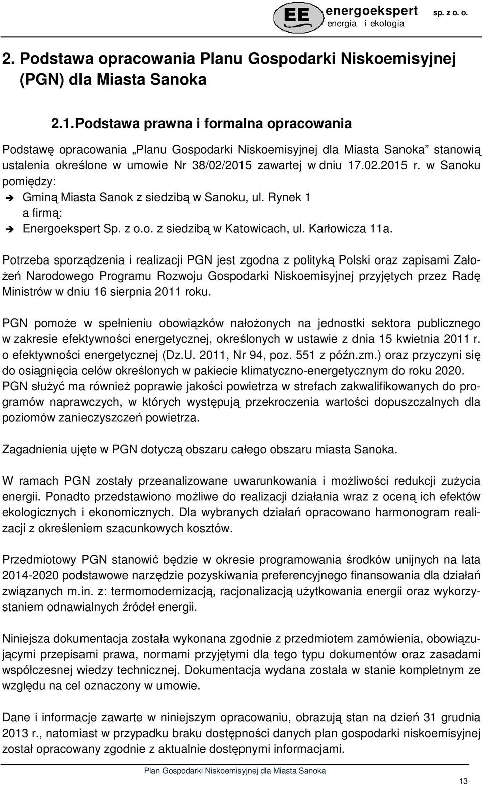 w Sanoku pomiędzy: Gminą Miasta Sanok z siedzibą w Sanoku, ul. Rynek 1 a firmą: Energoekspert Sp. z o.o. z siedzibą w Katowicach, ul. Karłowicza 11a.