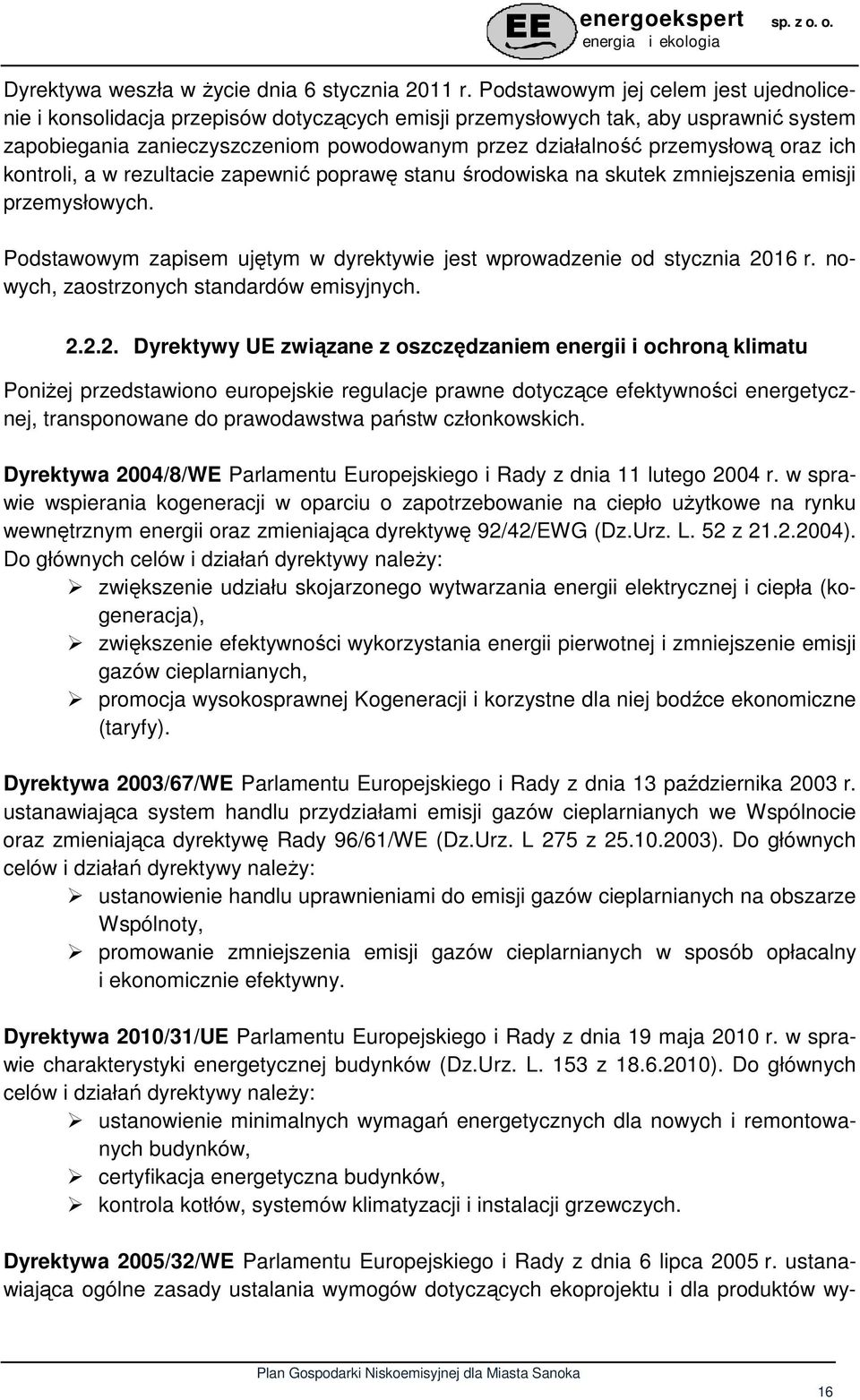 oraz ich kontroli, a w rezultacie zapewnić poprawę stanu środowiska na skutek zmniejszenia emisji przemysłowych. Podstawowym zapisem ujętym w dyrektywie jest wprowadzenie od stycznia 2016 r.