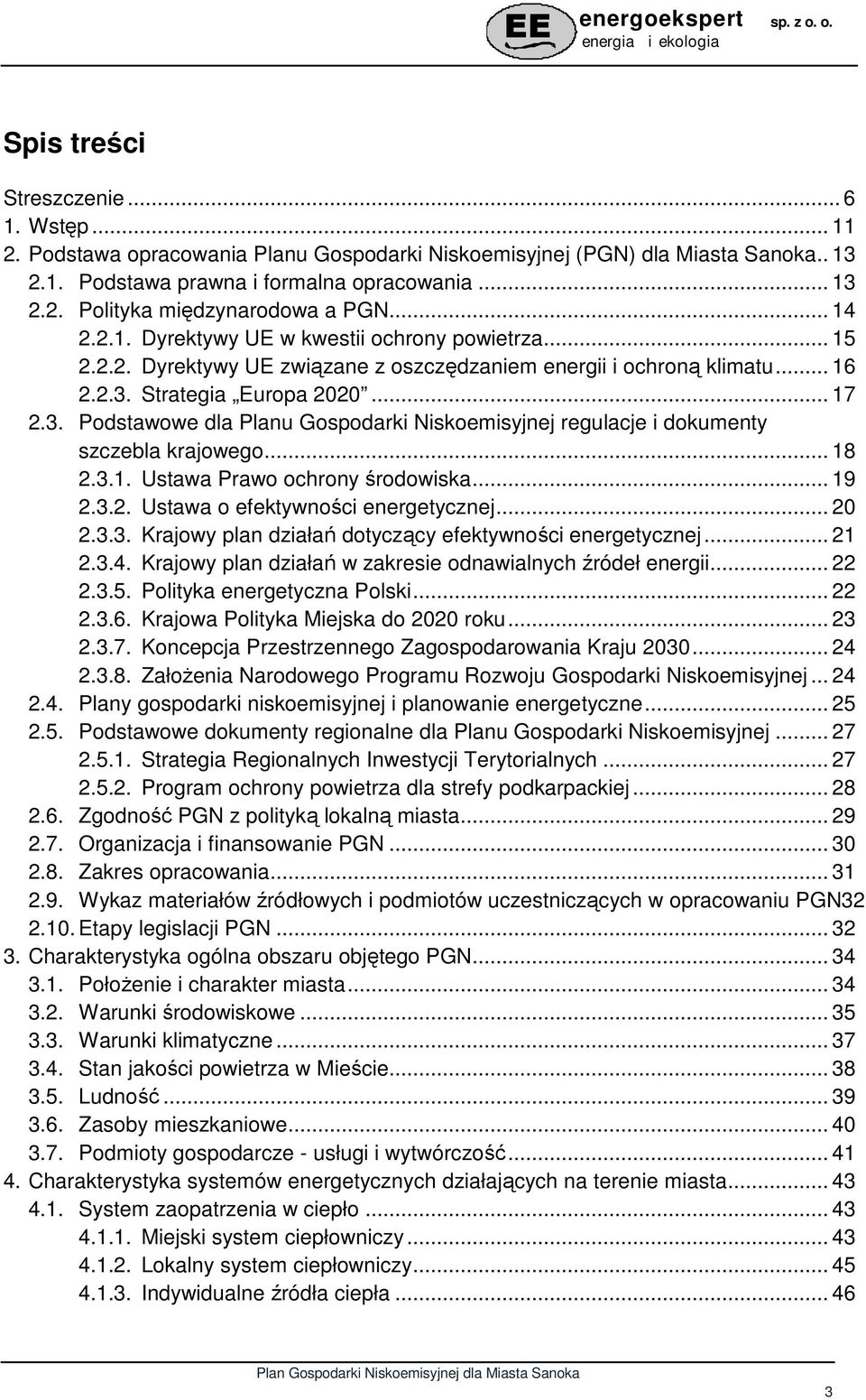 Strategia Europa 2020... 17 2.3. Podstawowe dla Planu Gospodarki Niskoemisyjnej regulacje i dokumenty szczebla krajowego... 18 2.3.1. Ustawa Prawo ochrony środowiska... 19 2.3.2. Ustawa o efektywności energetycznej.