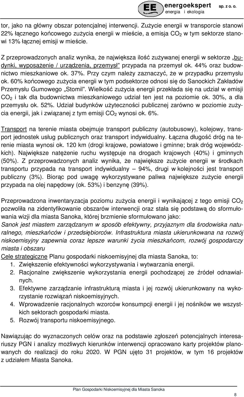 Z przeprowadzonych analiz wynika, że największa ilość zużywanej energii w sektorze budynki, wyposażenie / urządzenia, przemysł przypada na przemysł ok. 44% oraz budownictwo mieszkaniowe ok. 37%.